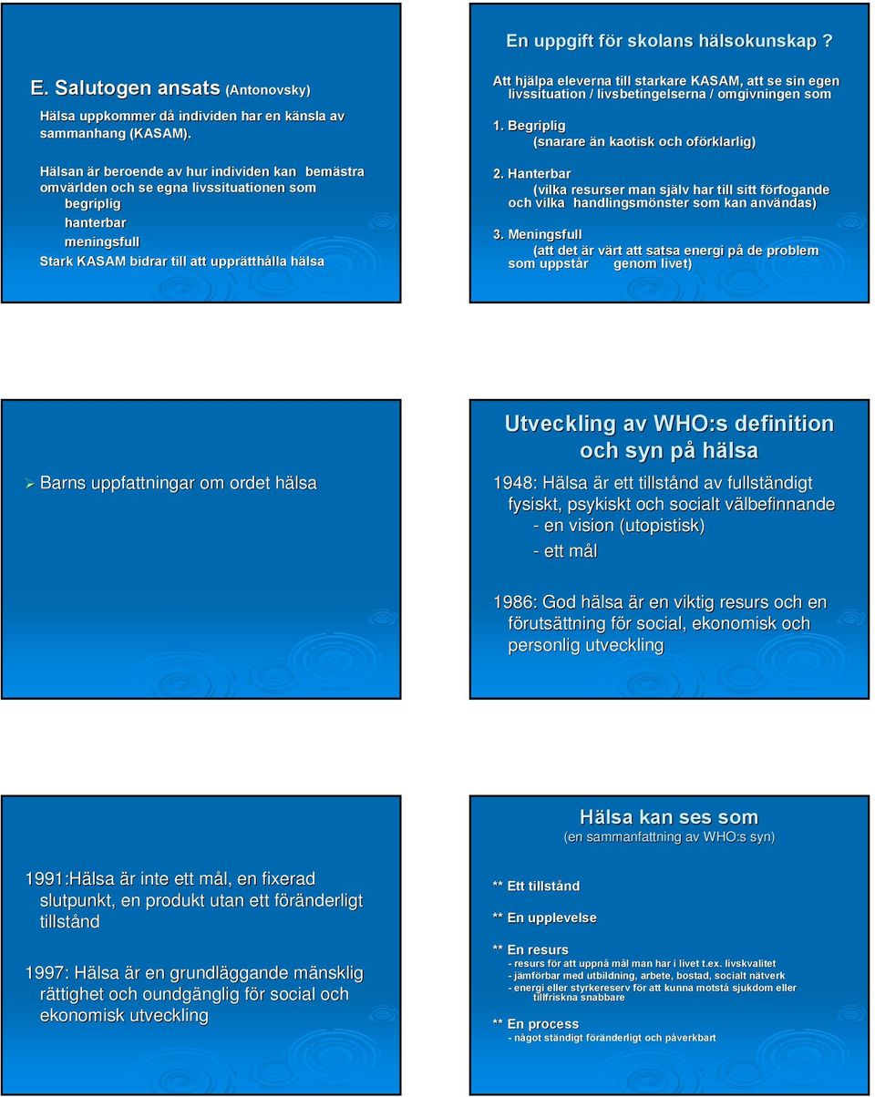 till starkare KASAM, att se sin egen livssituation / livsbetingelserna / omgivningen som 1. Begriplig (snarare än n kaotisk och oförklarlig) 2.