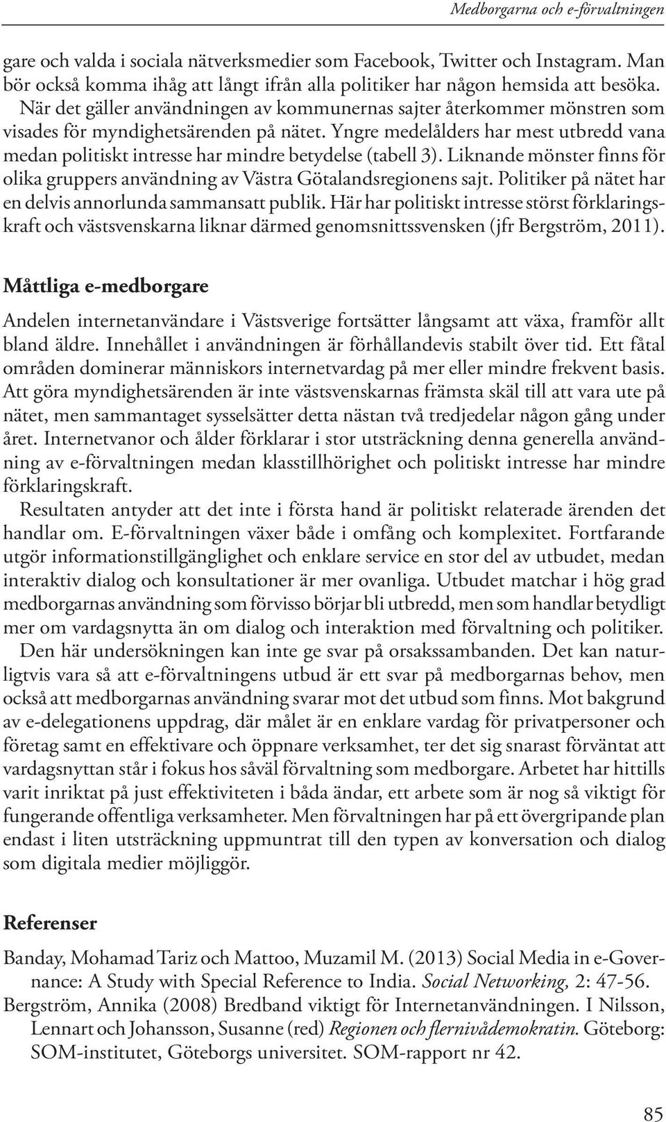 Yngre medelålders har mest utbredd vana medan politiskt intresse har mindre betydelse (tabell 3). Liknande mönster finns för olika gruppers användning av Västra Götalandsregionens sajt.