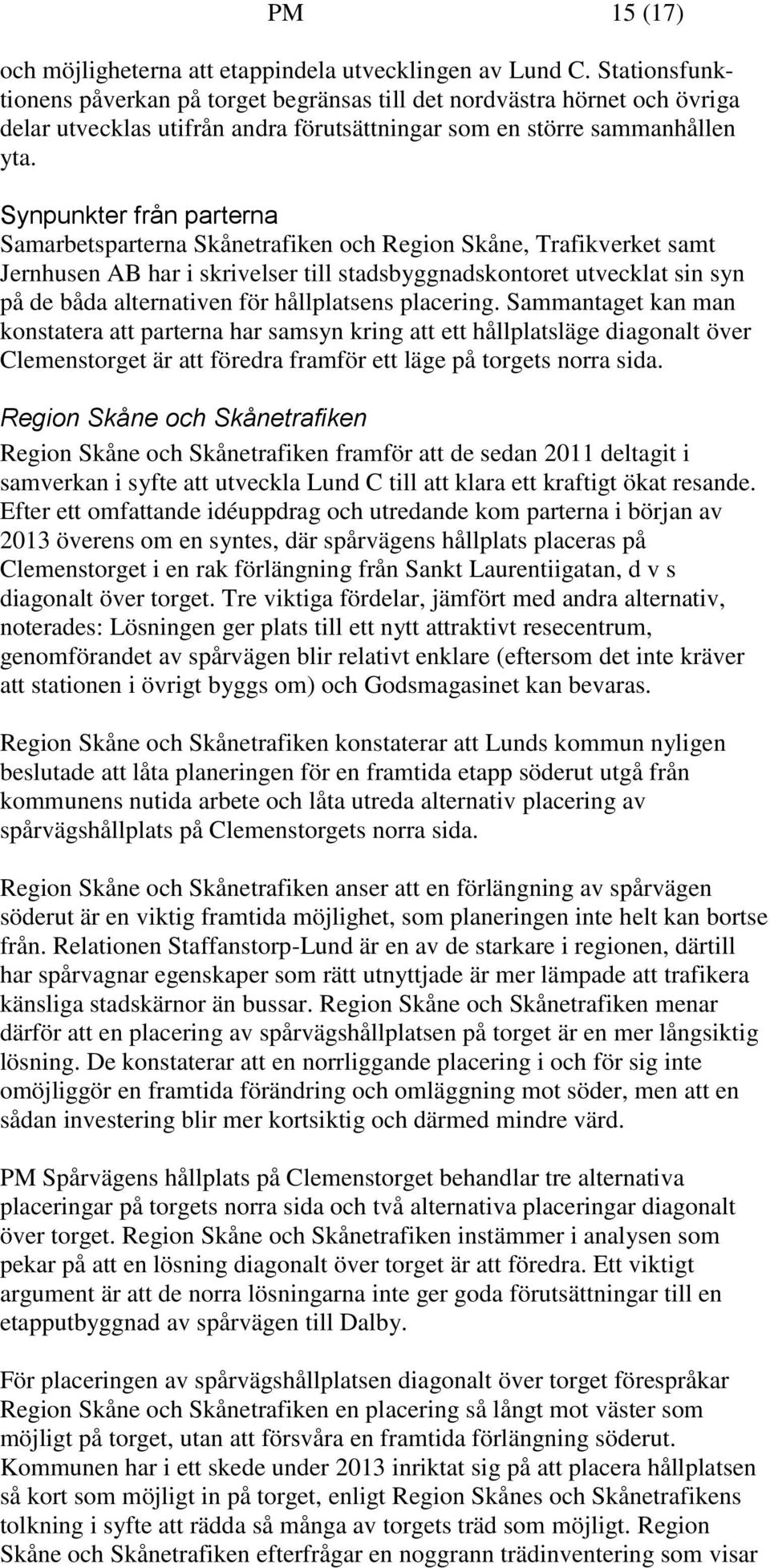 Synpunkter från parterna Samarbetsparterna Skånetrafiken och Region Skåne, Trafikverket samt Jernhusen AB har i skrivelser till stadsbyggnadskontoret utvecklat sin syn på de båda alternativen för