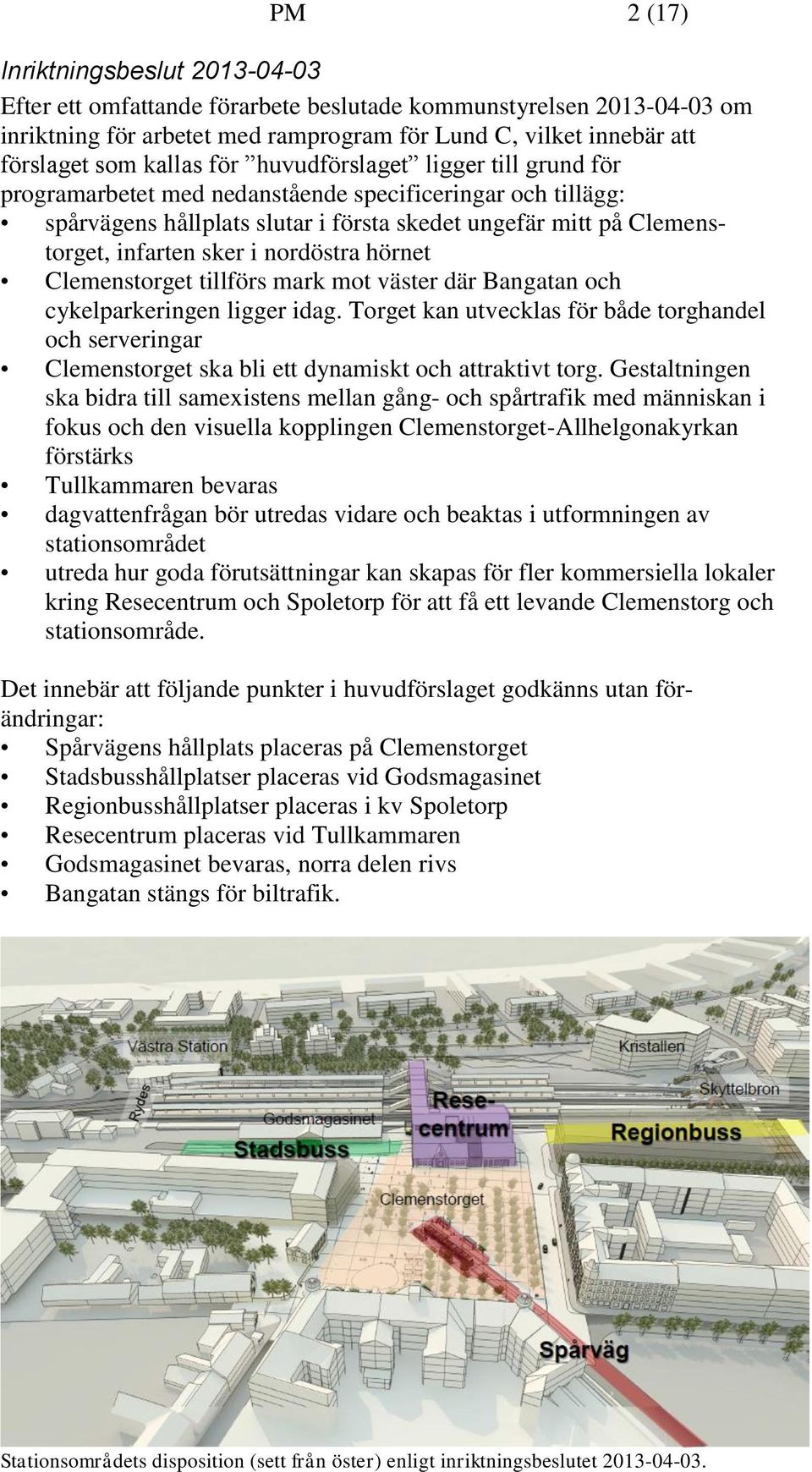 nordöstra hörnet Clemenstorget tillförs mark mot väster där Bangatan och cykelparkeringen ligger idag.