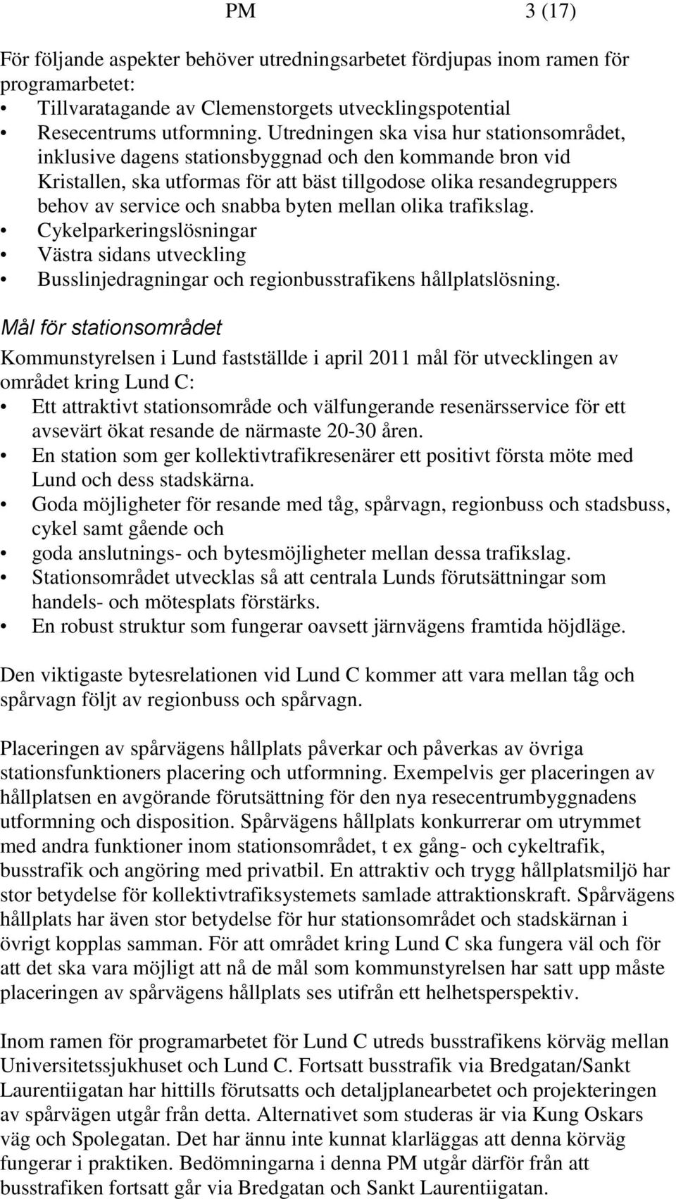 byten mellan olika trafikslag. Cykelparkeringslösningar Västra sidans utveckling Busslinjedragningar och regionbusstrafikens hållplatslösning.