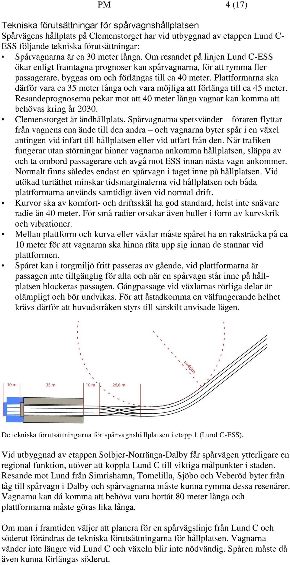 Plattformarna ska därför vara ca 35 meter långa och vara möjliga att förlänga till ca 45 meter. Resandeprognoserna pekar mot att 40 meter långa vagnar kan komma att behövas kring år 2030.