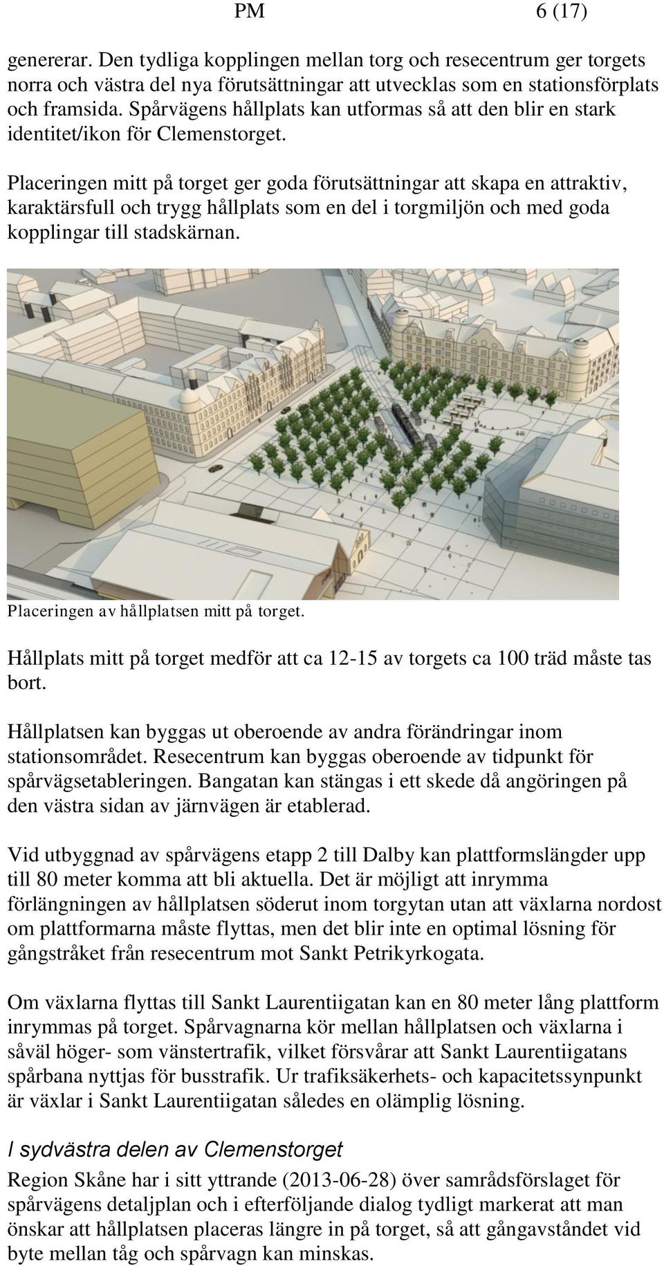 Placeringen mitt på torget ger goda förutsättningar att skapa en attraktiv, karaktärsfull och trygg hållplats som en del i torgmiljön och med goda kopplingar till stadskärnan.