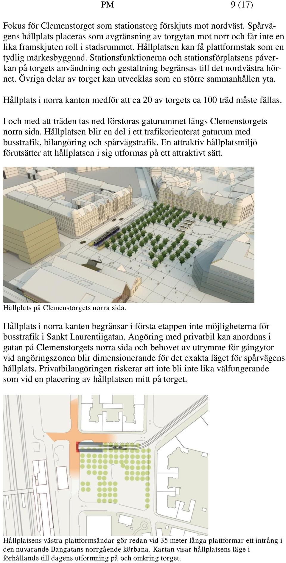 Övriga delar av torget kan utvecklas som en större sammanhållen yta. Hållplats i norra kanten medför att ca 20 av torgets ca 100 träd måste fällas.