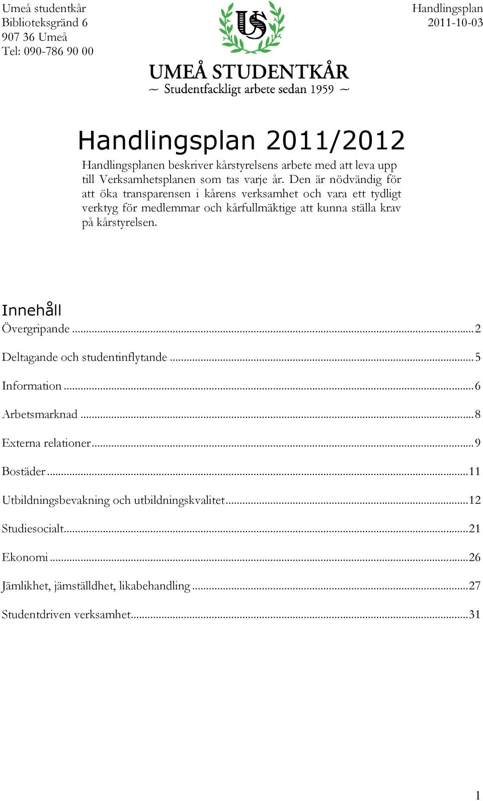 krav på kårstyrelsen. Innehåll Övergripande... 2 Deltagande och studentinflytande... 5 Information... 6 Arbetsmarknad... 8 Externa relationer.