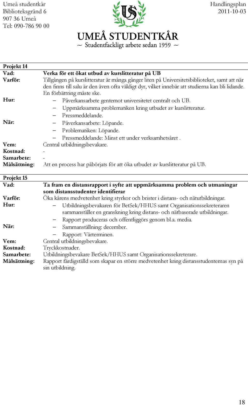 Pressmeddelande. Påverkansarbete: Löpande. Problematiken: Löpande. Pressmeddelande: Minst ett under verksamhetsåret. Central utbildningsbevakare.