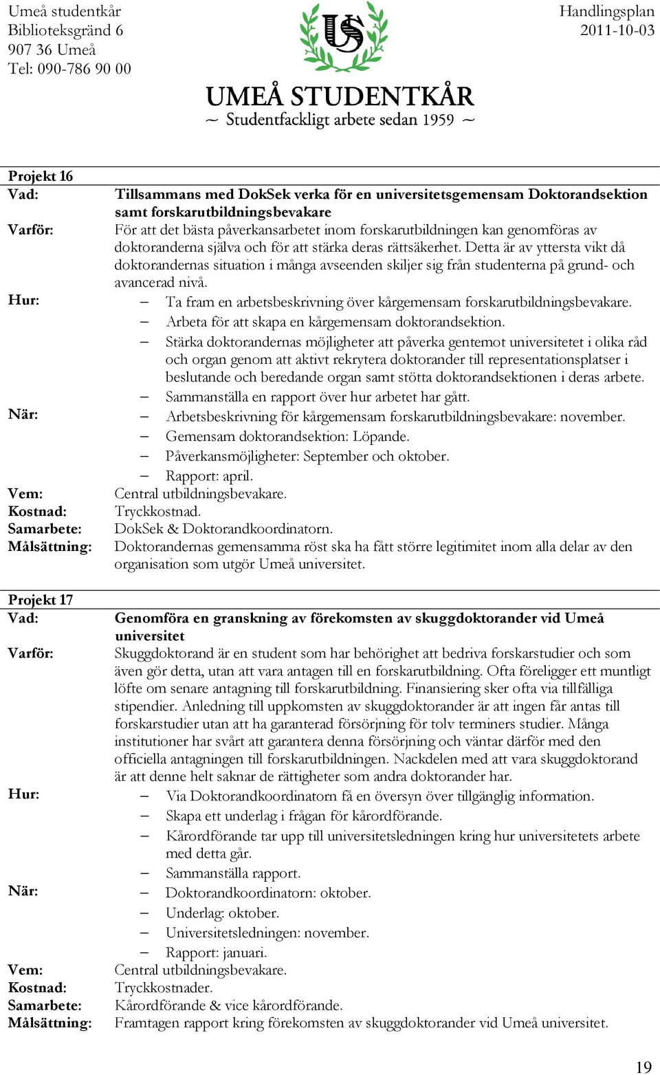 Detta är av yttersta vikt då doktorandernas situation i många avseenden skiljer sig från studenterna på grund- och avancerad nivå.