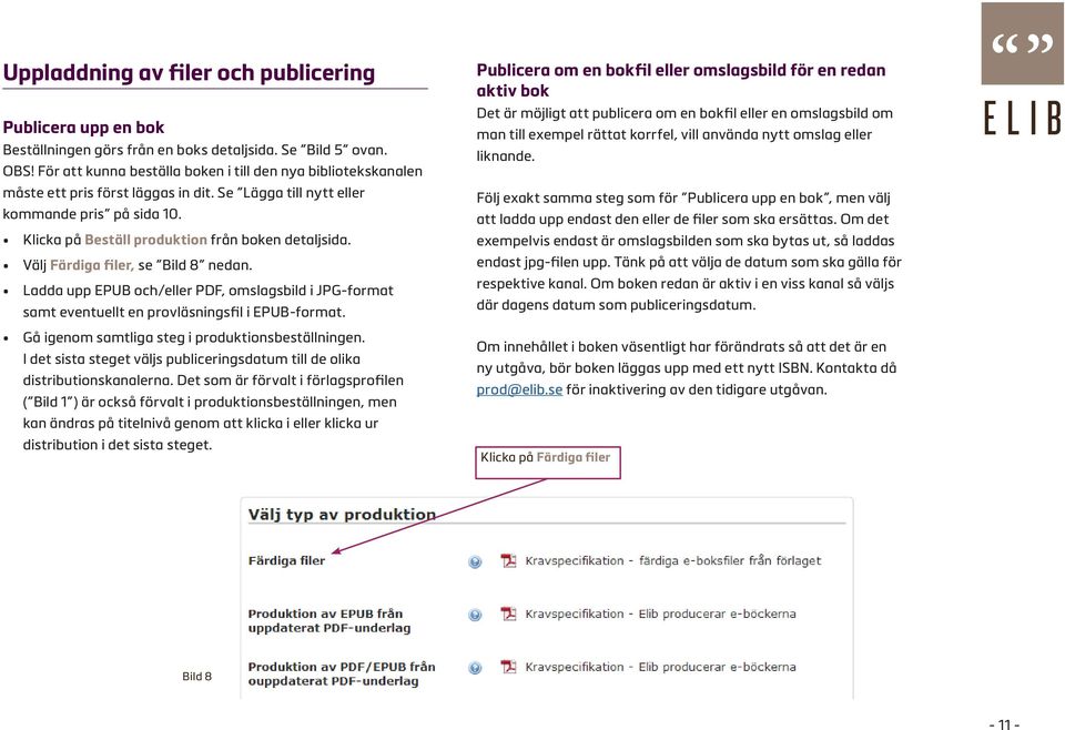 Välj Färdiga filer, se Bild 8 nedan. Ladda upp EPUB och/eller PDF, omslagsbild i JPG-format samt eventuellt en provläsningsfil i EPUB-format. Gå igenom samtliga steg i produktionsbeställningen.