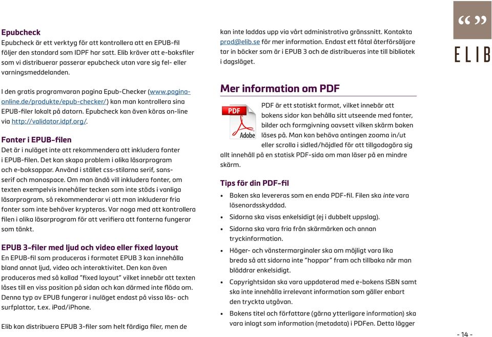 de/produkte/epub-checker/) kan man kontrollera sina EPUB-filer lokalt på datorn. Epubcheck kan även köras on-line via http://validator.idpf.org/.