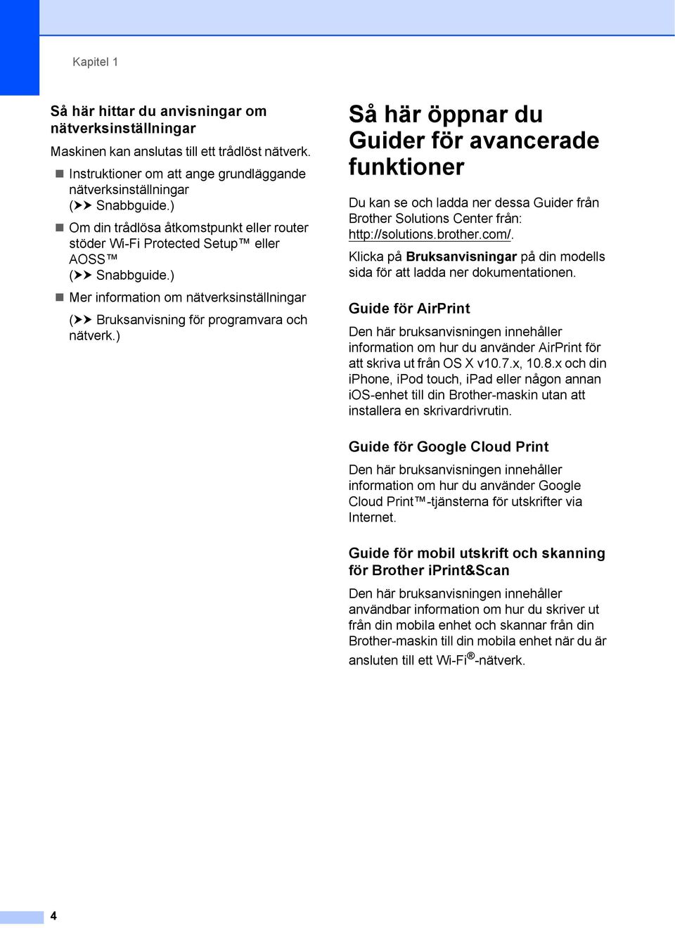 ) Så här öppnar du Guider för avancerade funktioner 1 Du kan se och ladda ner dessa Guider från Brother Solutions Center från: http://solutions.brother.com/.