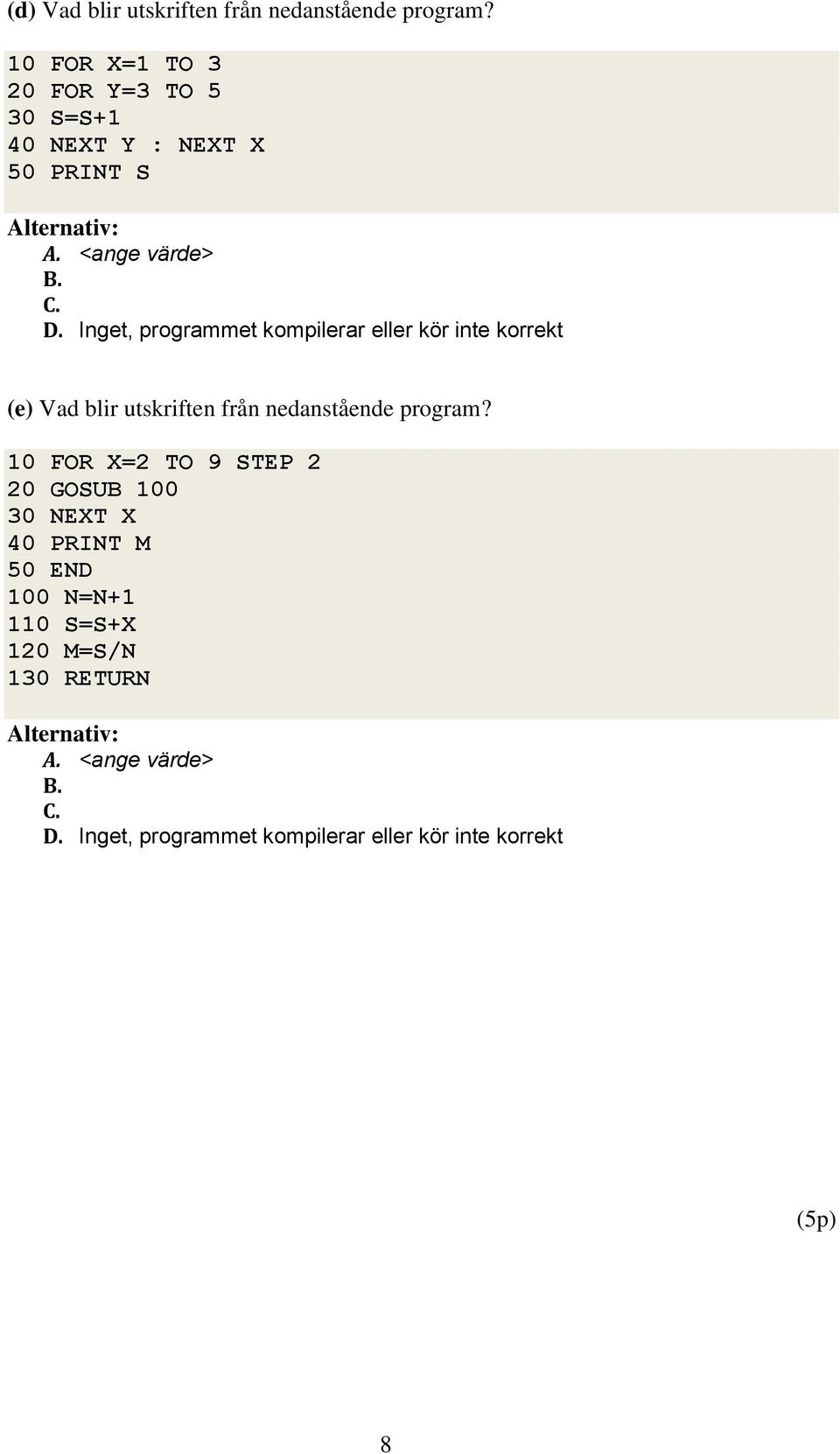 (e) Vad blir utskriften från nedanstående program?