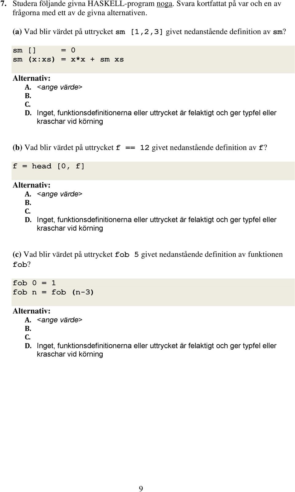 Inget, funktionsdefinitionerna eller uttrycket är felaktigt och ger typfel eller kraschar vid körning (b) Vad blir värdet på uttrycket f == 12 givet nedanstående definition av f?