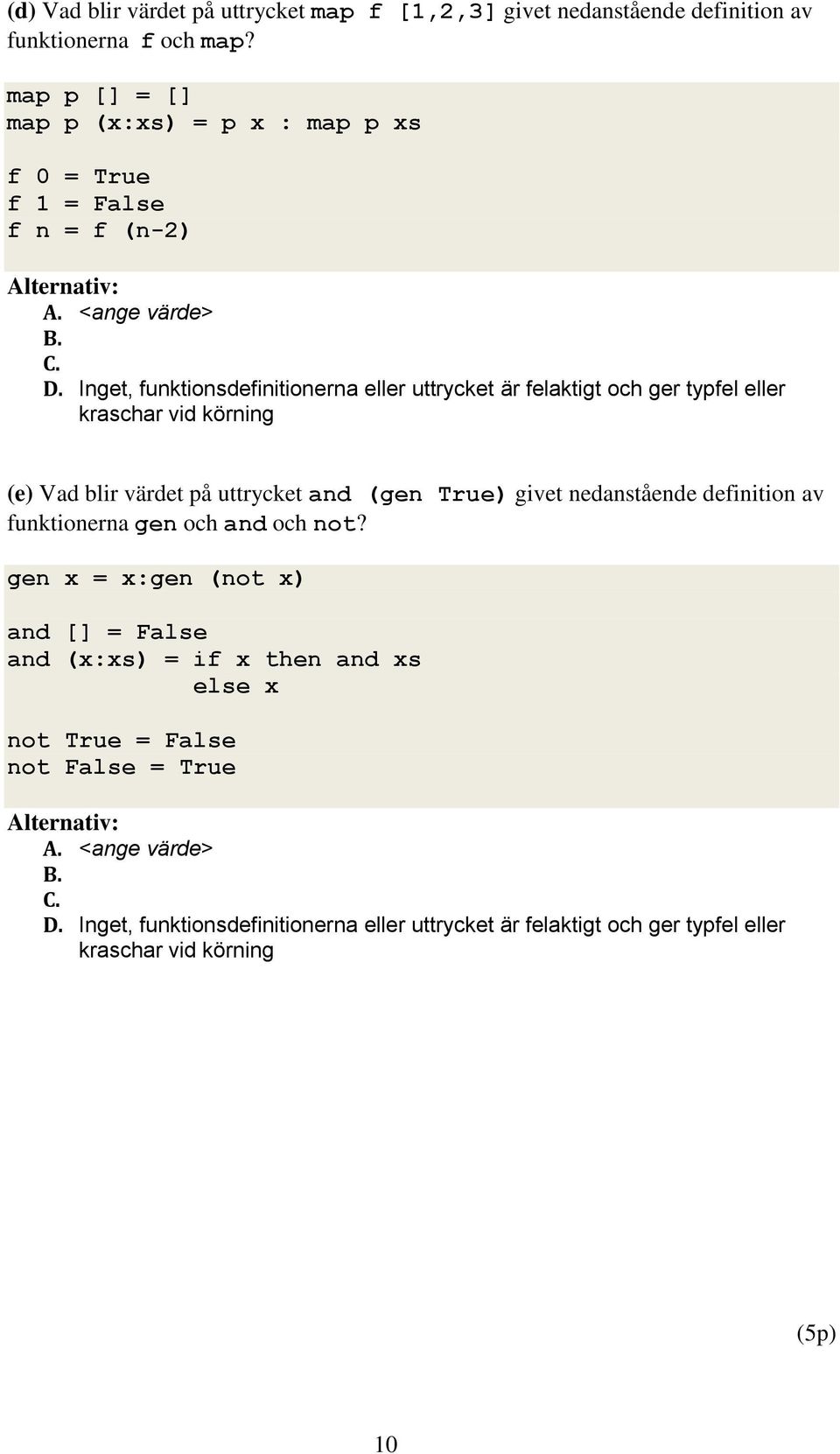 Inget, funktionsdefinitionerna eller uttrycket är felaktigt och ger typfel eller kraschar vid körning (e) Vad blir värdet på uttrycket and (gen True) givet