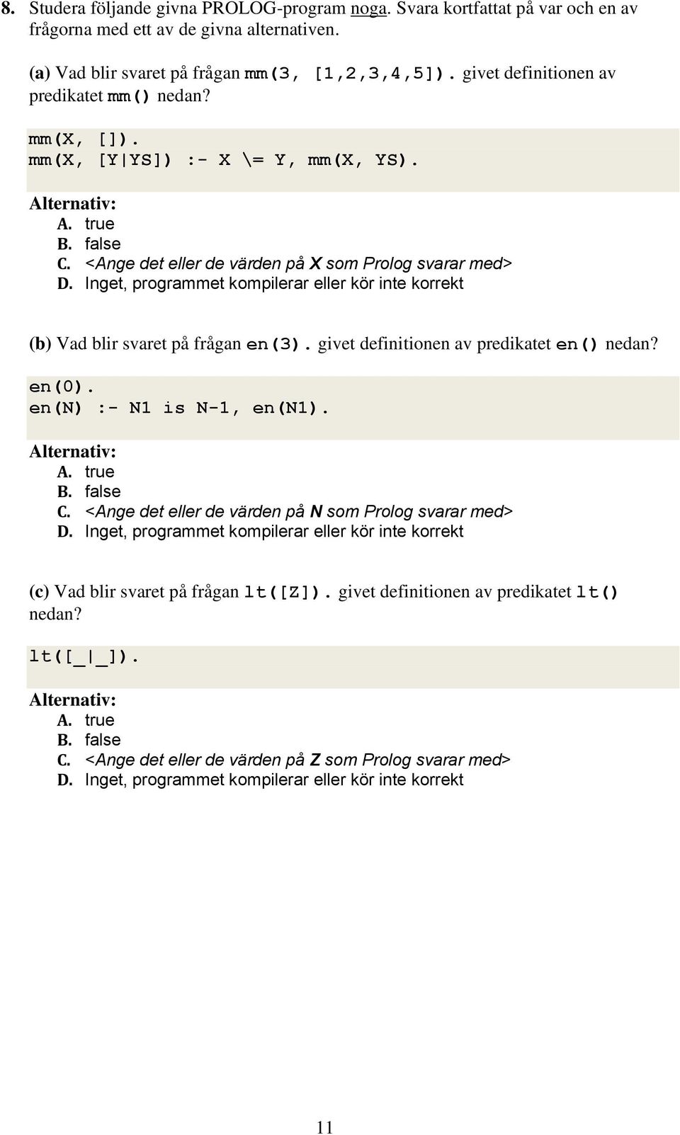 true false <Ange det eller de värden på X som Prolog svarar med> (b) Vad blir svaret på frågan en(3). givet definitionen av predikatet en() nedan? en(0).