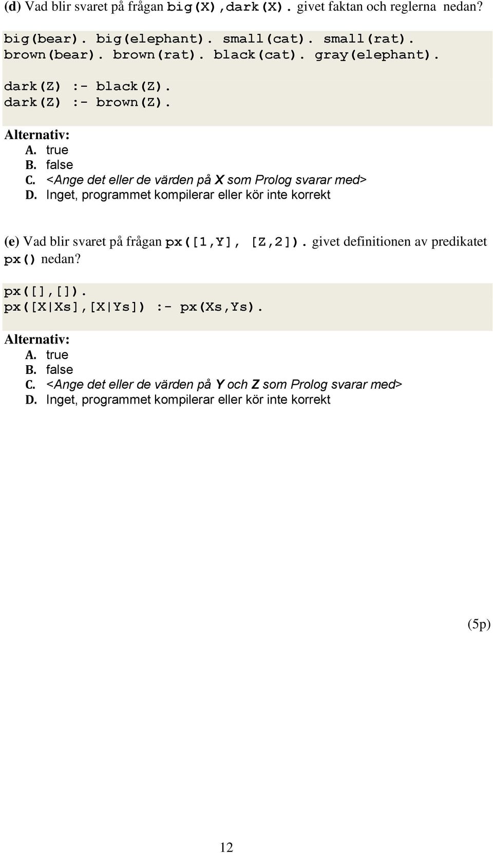 true false <Ange det eller de värden på X som Prolog svarar med> (e) Vad blir svaret på frågan px([1,y], [Z,2]).