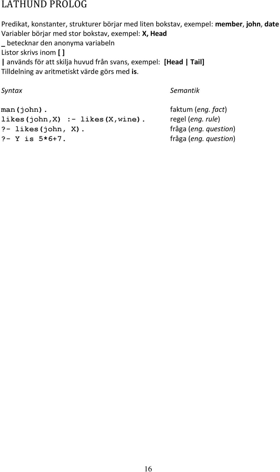 svans, exempel: [Head Tail] Tilldelning av aritmetiskt värde görs med is. Syntax Semantik man(john). faktum (eng.