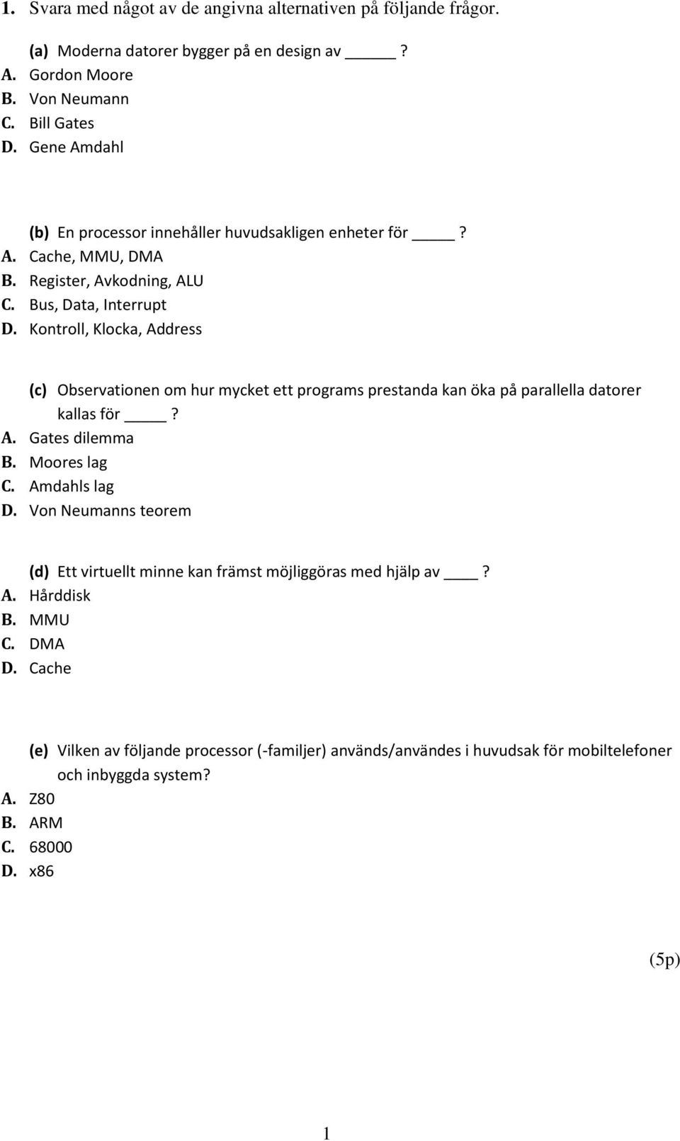 Kontroll, Klocka, Address (c) Observationen om hur mycket ett programs prestanda kan öka på parallella datorer kallas för? A. Gates dilemma Moores lag Amdahls lag D.