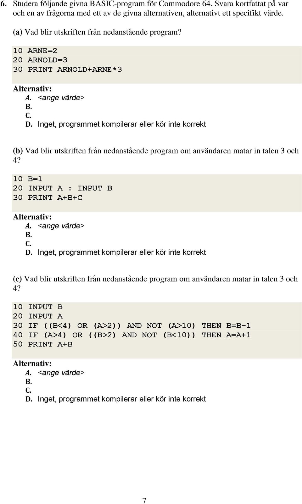 (a) Vad blir utskriften från nedanstående program?