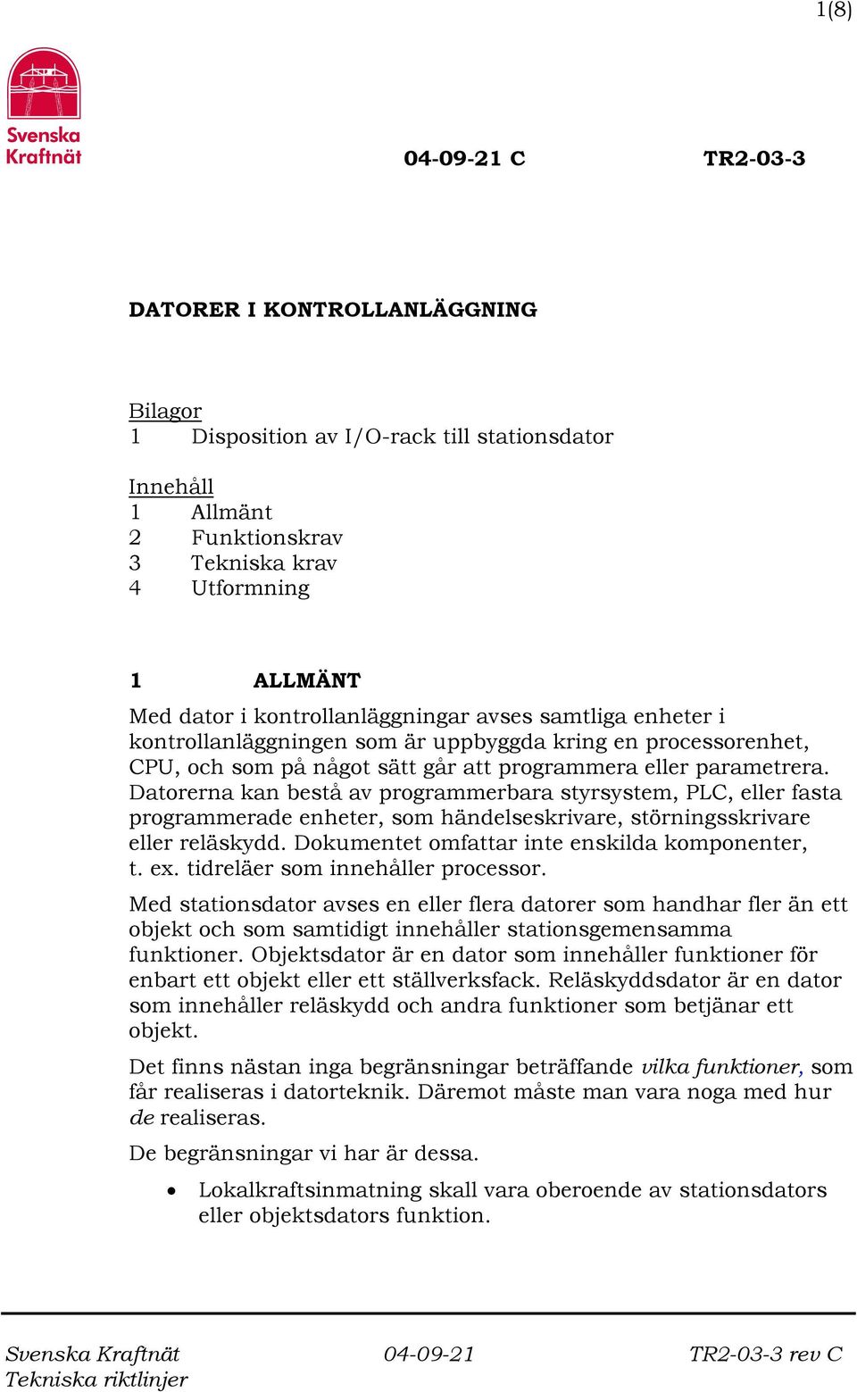 Datorerna kan bestå av programmerbara styrsystem, PLC, eller fasta programmerade enheter, som händelseskrivare, störningsskrivare eller reläskydd. Dokumentet omfattar inte enskilda komponenter, t. ex.