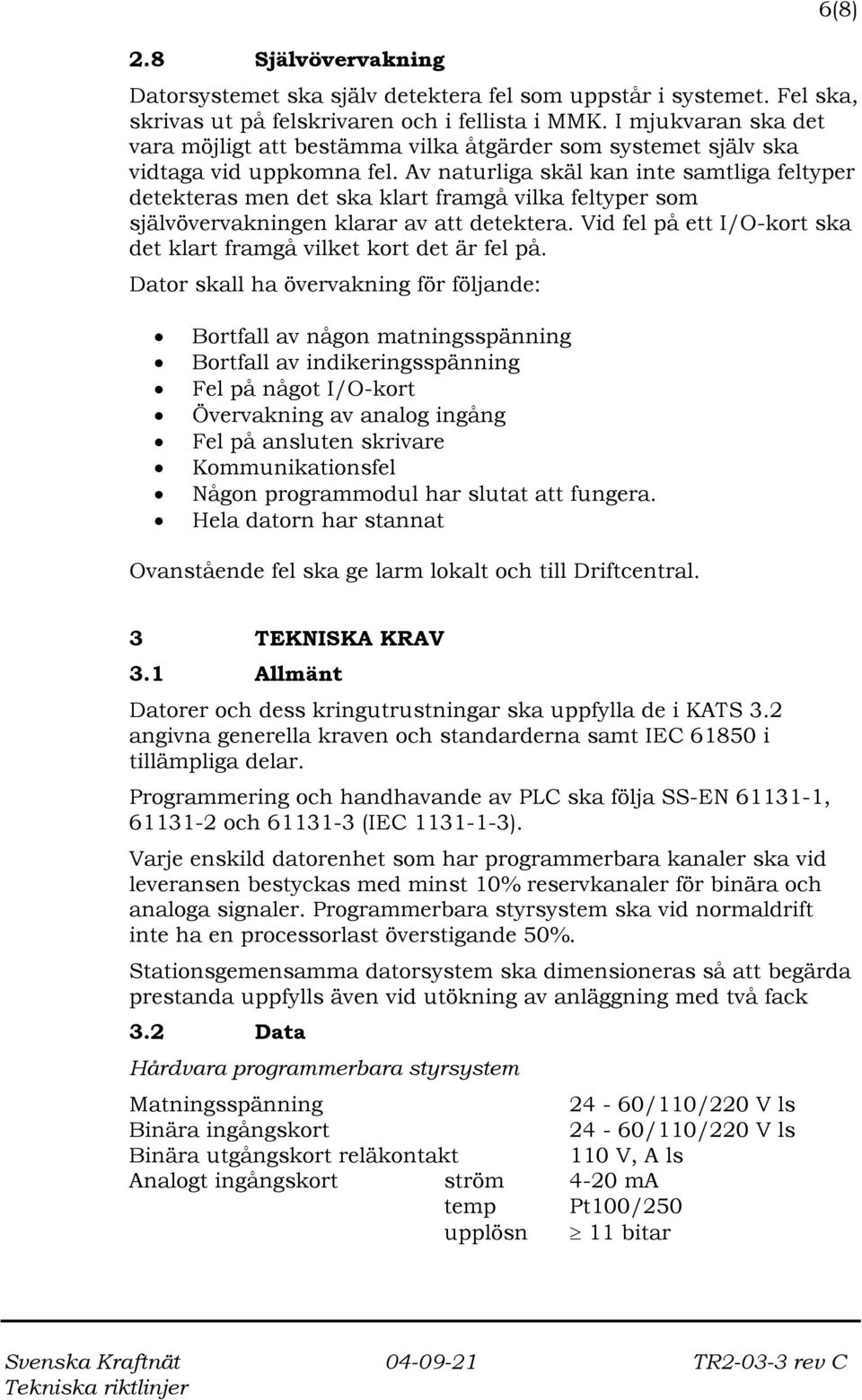 Av naturliga skäl kan inte samtliga feltyper detekteras men det ska klart framgå vilka feltyper som självövervakningen klarar av att detektera.