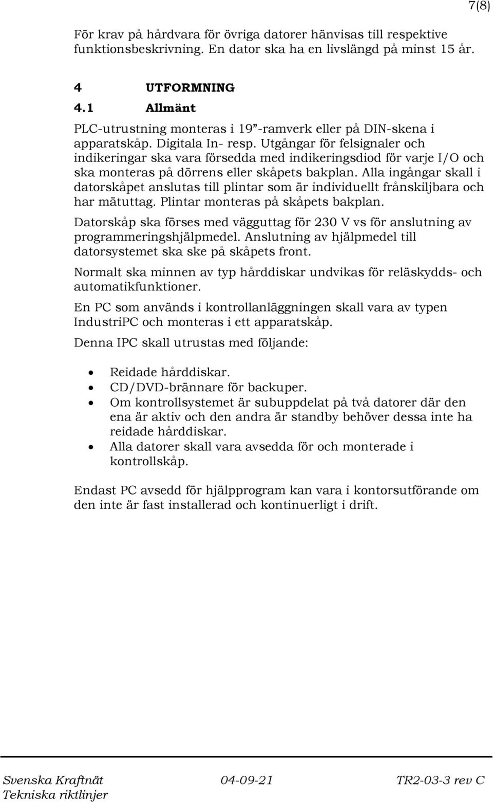 Utgångar för felsignaler och indikeringar ska vara försedda med indikeringsdiod för varje I/O och ska monteras på dörrens eller skåpets bakplan.