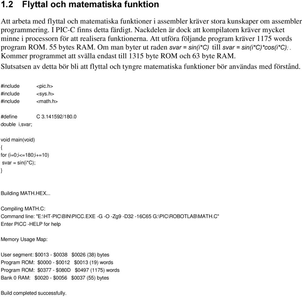 Kommer programmet att svälla endast till 1315 byte ROM och 63 byte RAM. Slutsatsen av detta bör bli att flyttal och tyngre matematiska funktioner bör användas med förstånd.