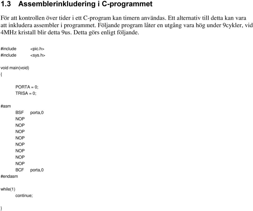 Följande program låter en utgång vara hög under 9cykler, vid 4MHz kristall blir detta 9us.