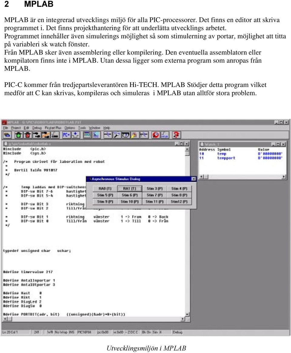 Programmet innehåller även simulerings möjlighet så som stimulerning av portar, möjlighet att titta på variableri sk watch fönster.