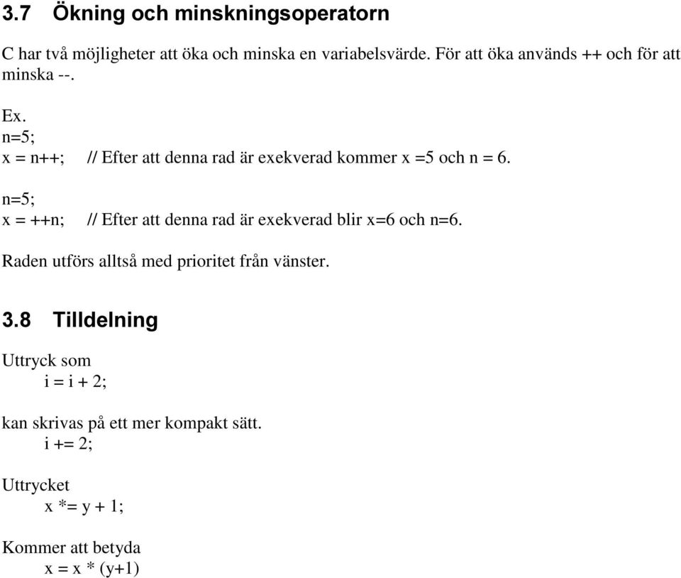 n=5; x = ++n; // Efter att denna rad är exekverad blir x=6 och n=6.