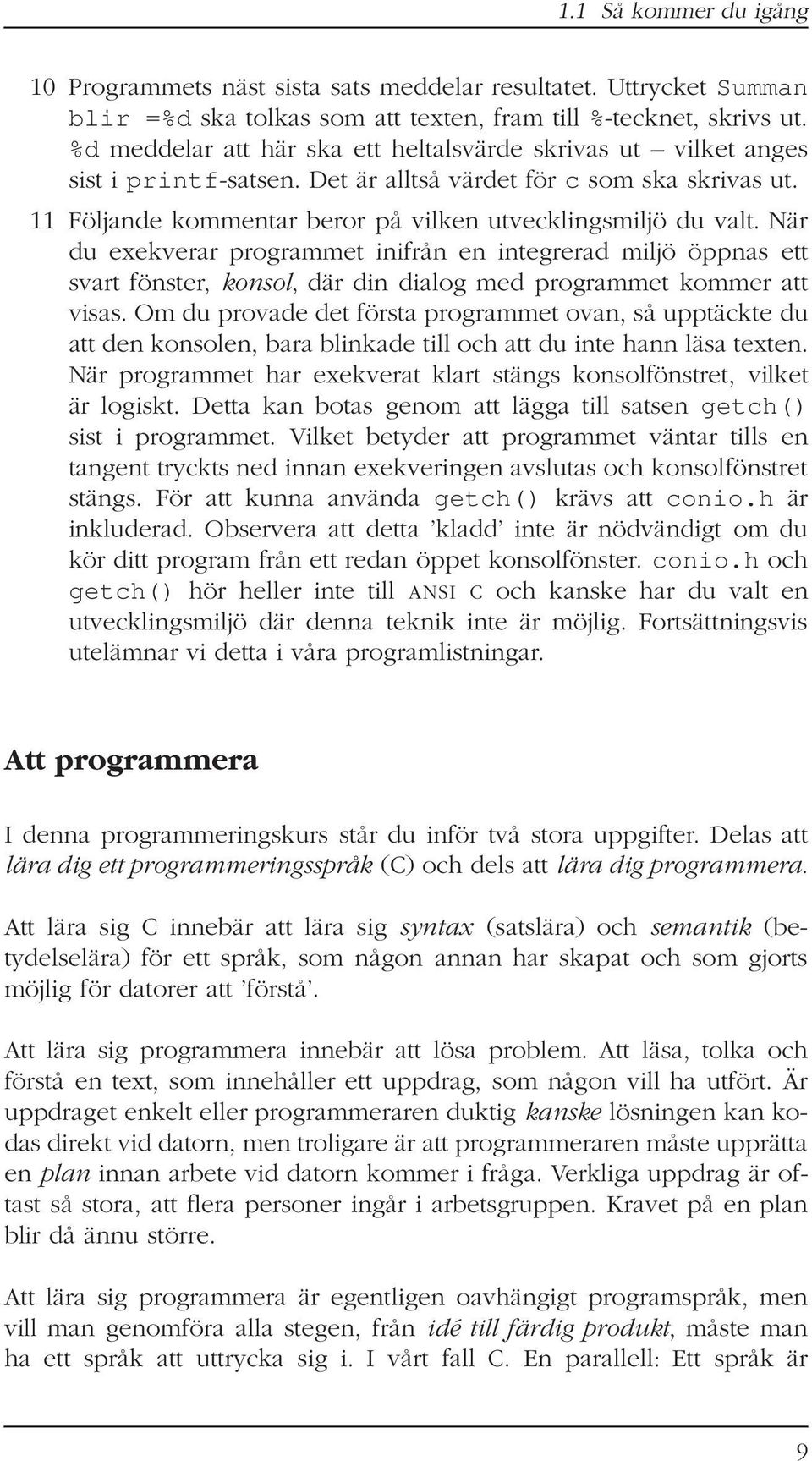 När du exekverar programmet inifrån en integrerad miljö öppnas ett svart fönster, konsol, där din dialog med programmet kommer att visas.