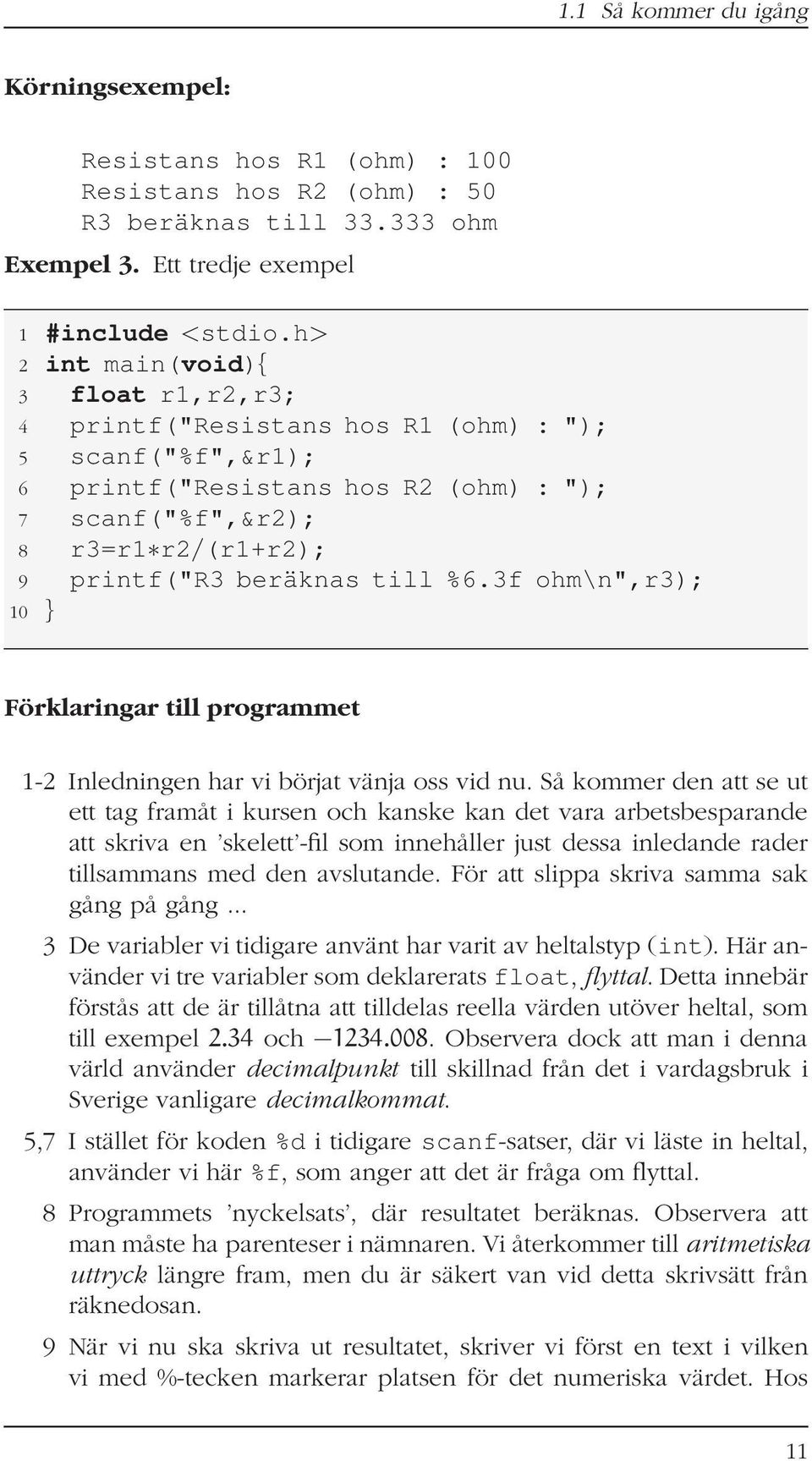 till %6.3f ohm\n",r3); 10 } Förklaringar till programmet 1-2 Inledningen har vi börjat vänja oss vid nu.