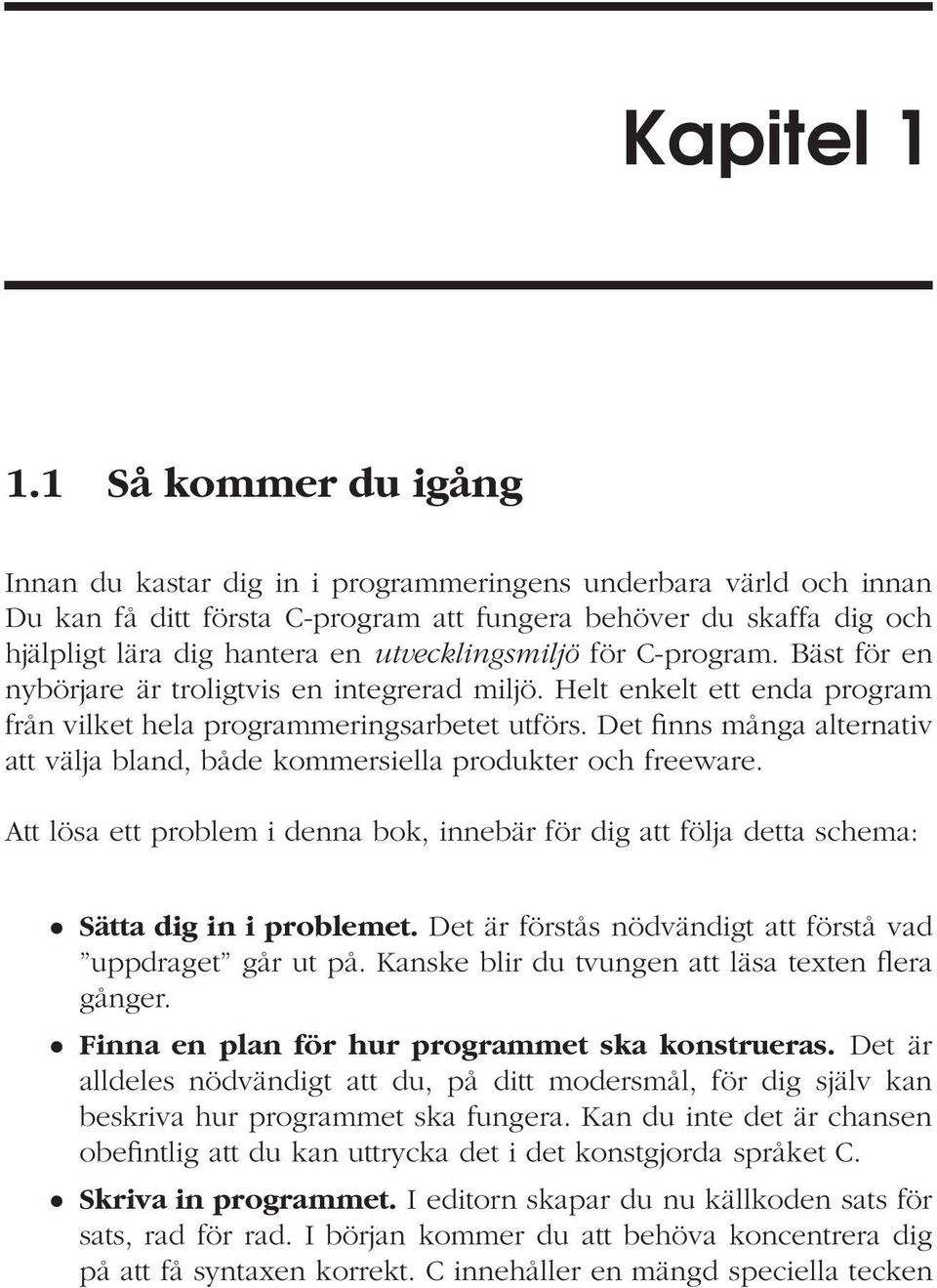 utvecklingsmiljö för C-program. Bäst för en nybörjare är troligtvis en integrerad miljö. Helt enkelt ett enda program från vilket hela programmeringsarbetet utförs.