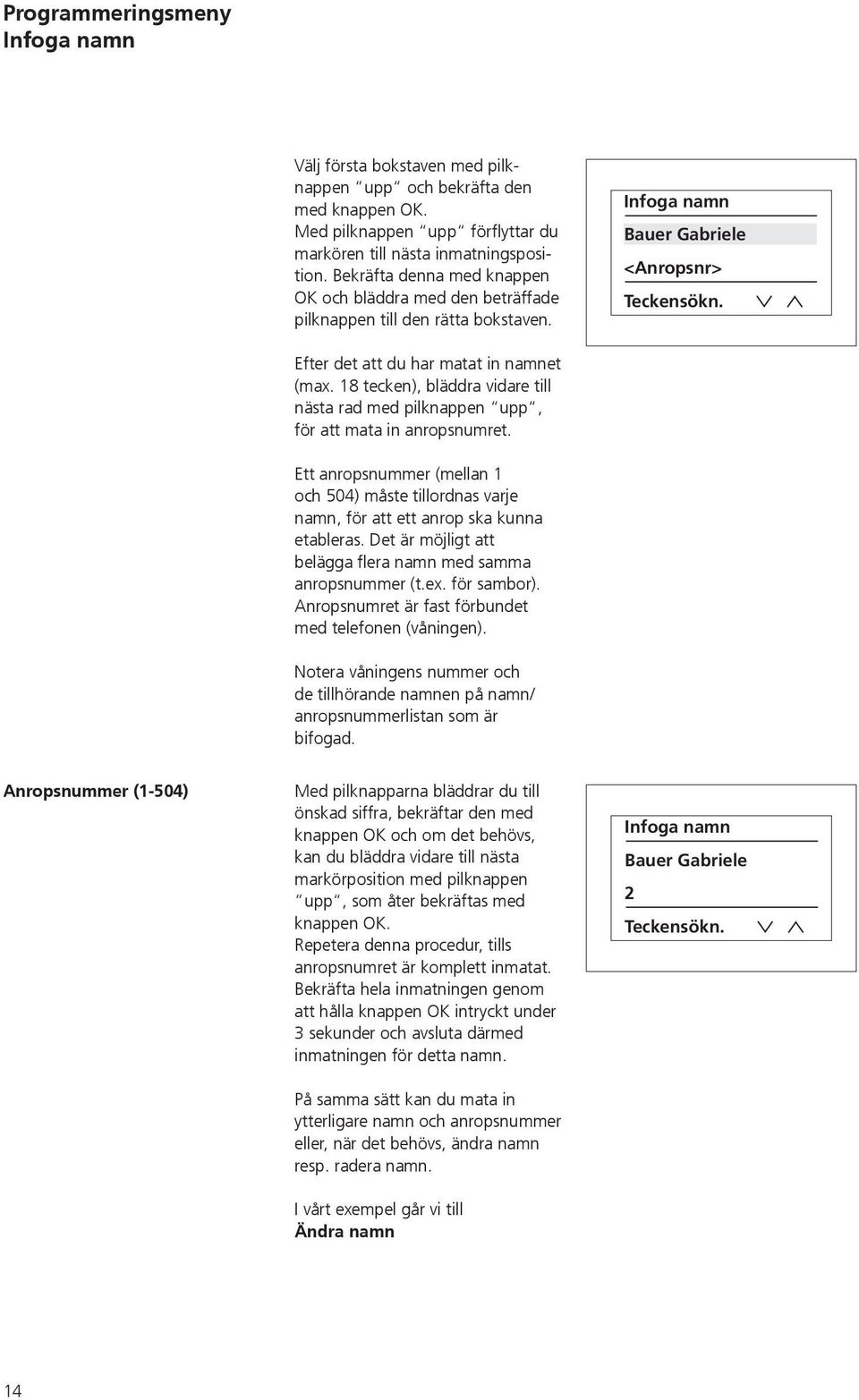 18 tecken), bläddra vidare till nästa rad med pilknappen upp, för att mata in anropsnumret. Ett anropsnummer (mellan 1 och 504) måste tillordnas varje namn, för att ett anrop ska kunna etableras.