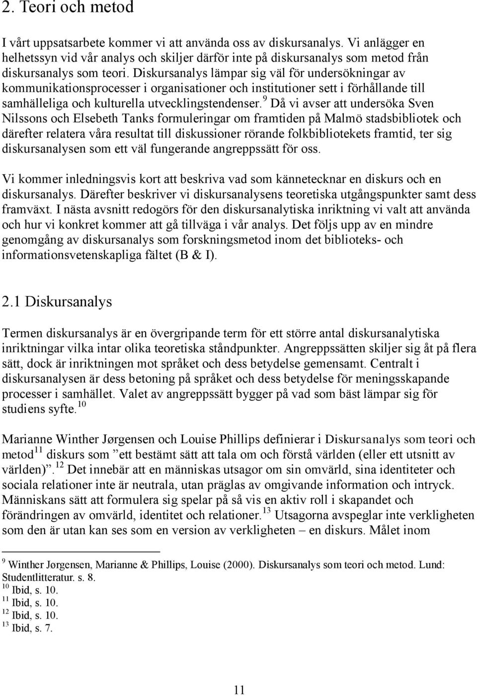 Diskursanalys lämpar sig väl för undersökningar av kommunikationsprocesser i organisationer och institutioner sett i förhållande till samhälleliga och kulturella utvecklingstendenser.