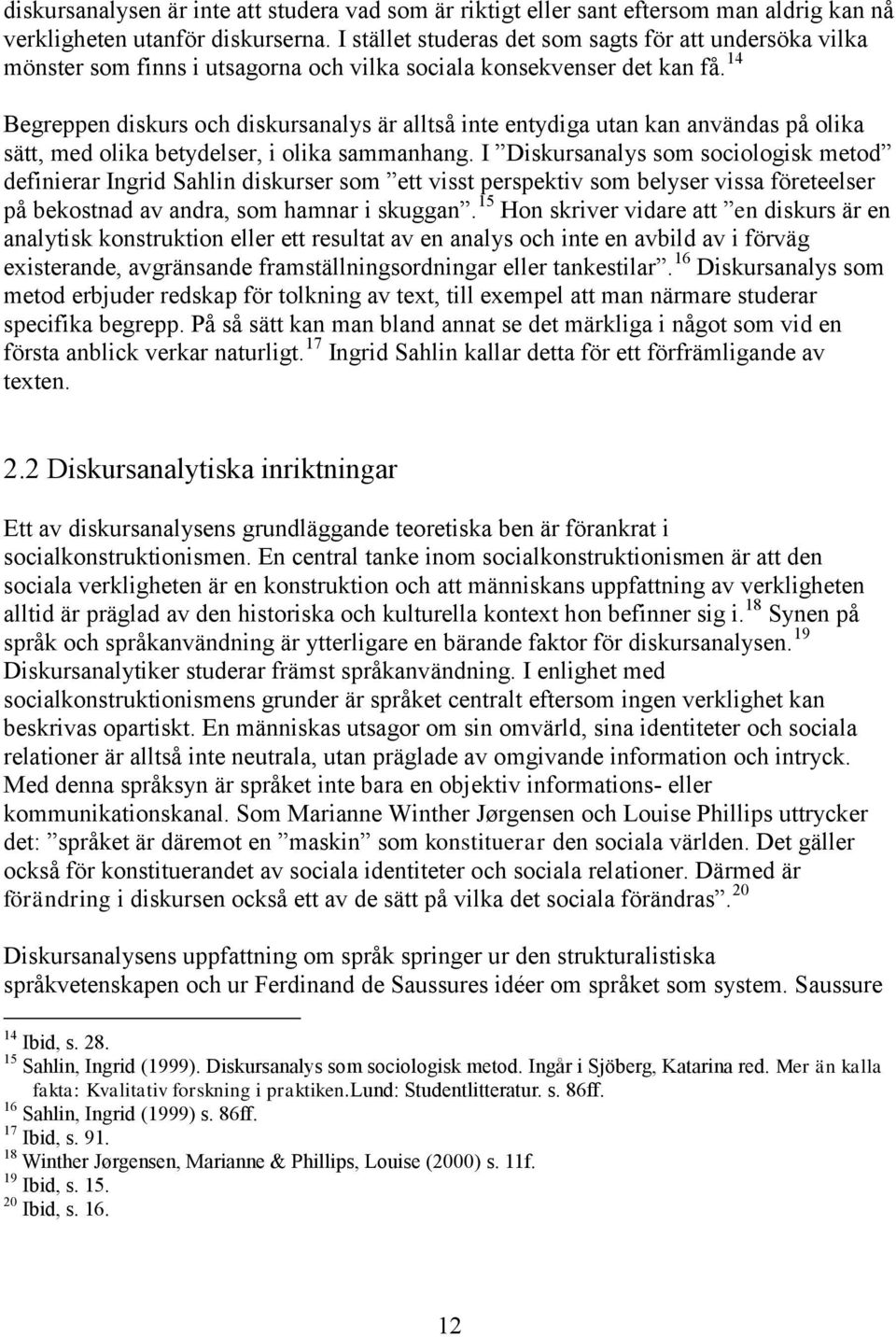 14 Begreppen diskurs och diskursanalys är alltså inte entydiga utan kan användas på olika sätt, med olika betydelser, i olika sammanhang.