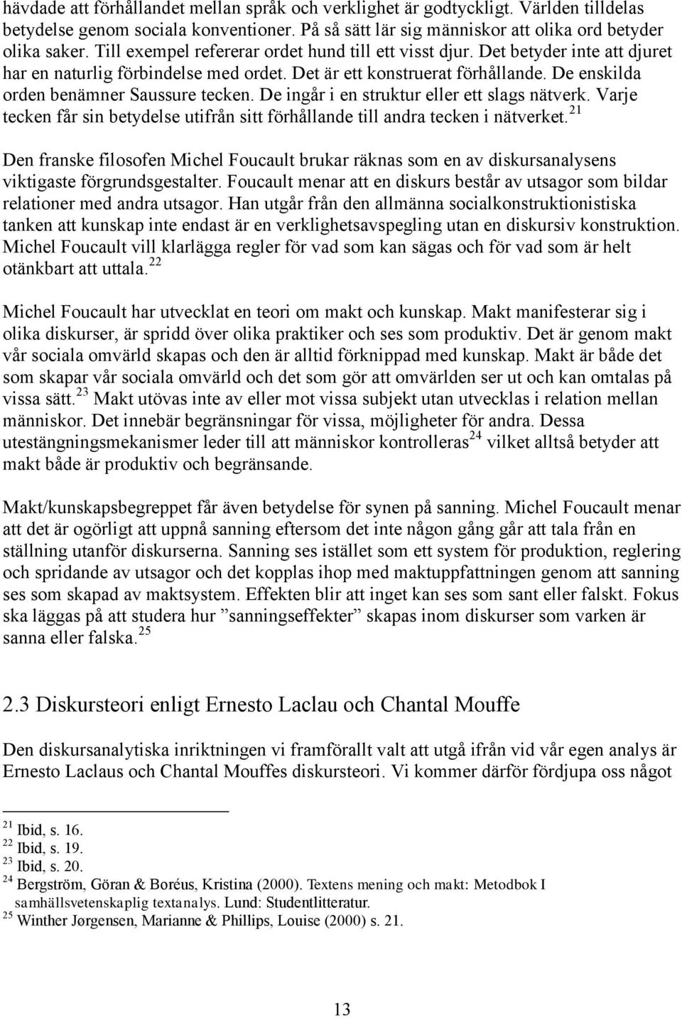 De enskilda orden benämner Saussure tecken. De ingår i en struktur eller ett slags nätverk. Varje tecken får sin betydelse utifrån sitt förhållande till andra tecken i nätverket.