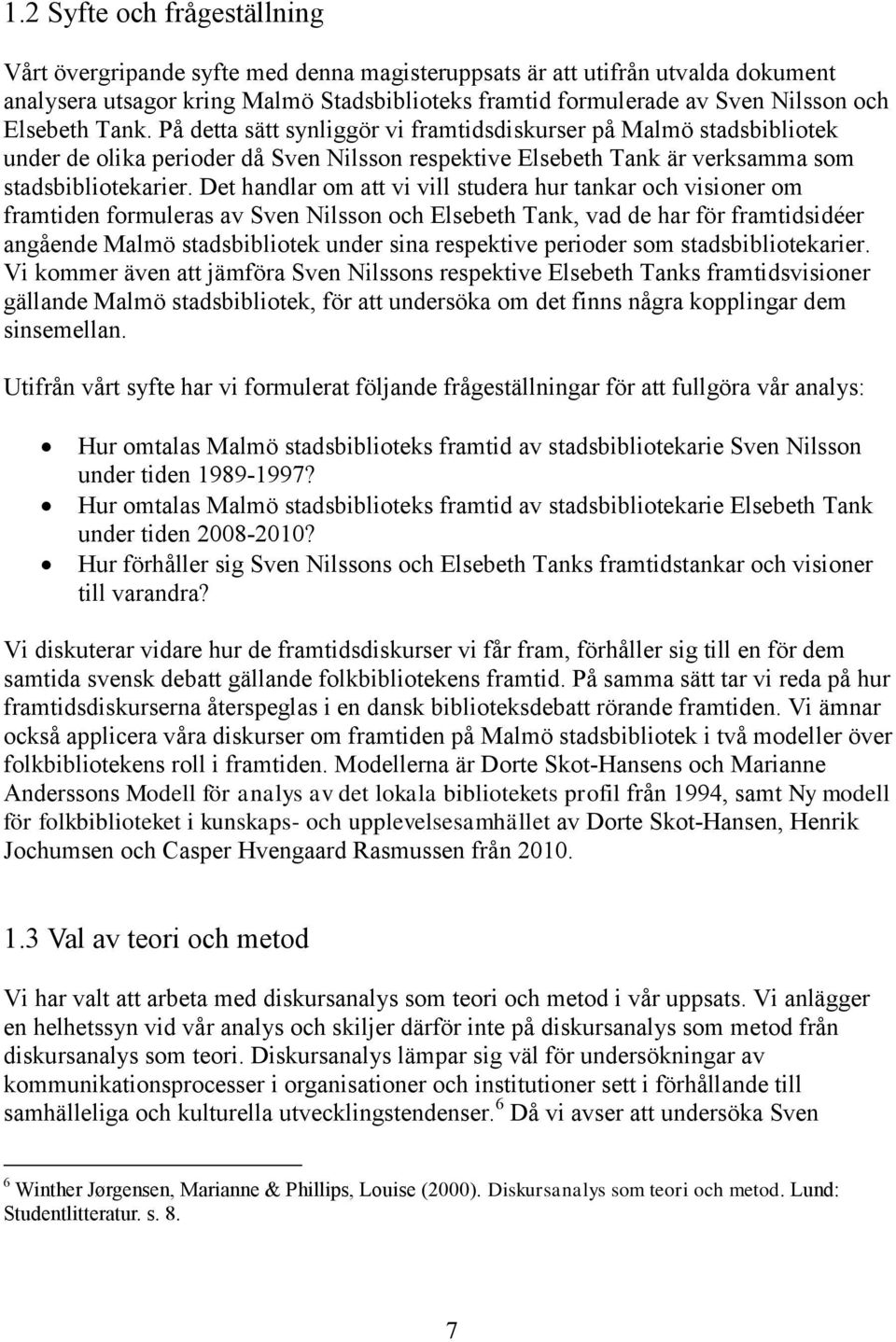 Det handlar om att vi vill studera hur tankar och visioner om framtiden formuleras av Sven Nilsson och Elsebeth Tank, vad de har för framtidsidéer angående Malmö stadsbibliotek under sina respektive