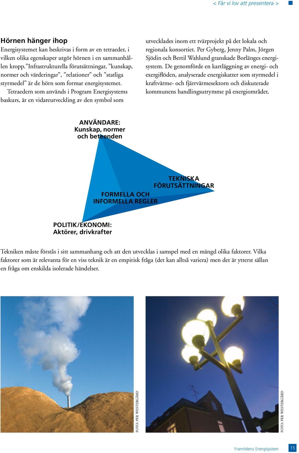 Tetraedern som används i Program Energisystems baskurs, är en vidareutveckling av den symbol som utvecklades inom ett tvärprojekt på det lokala och regionala konsortiet.