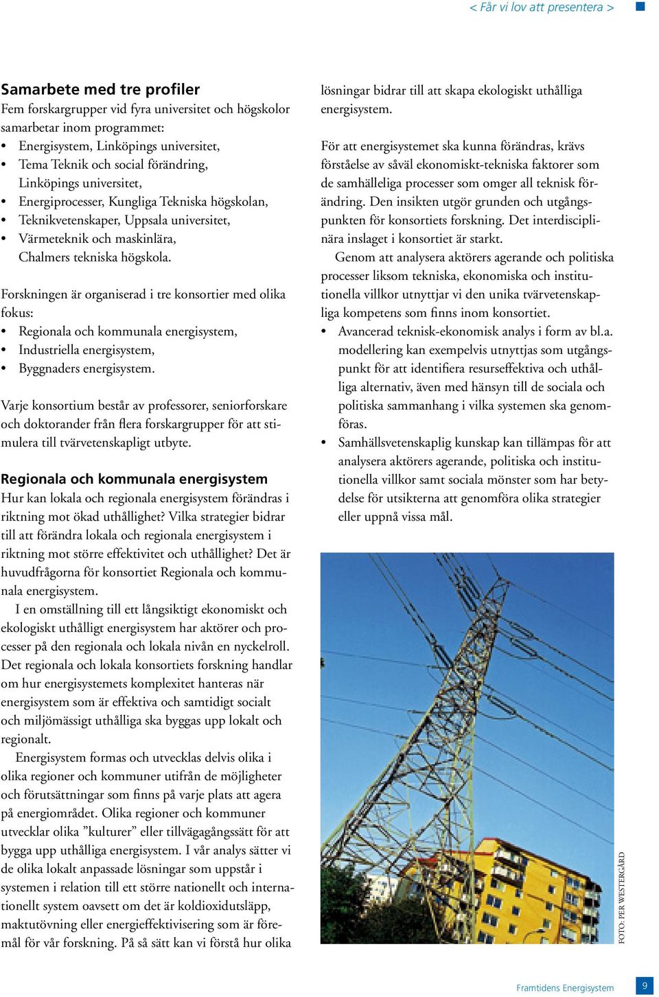 Forskningen är organiserad i tre konsortier med olika fokus: Regionala och kommunala energisystem, Industriella energisystem, Byggnaders energisystem.