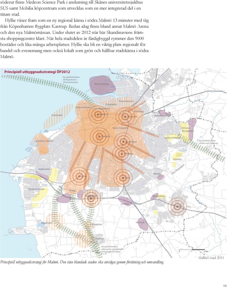 Under slutet av 2012 står här Skandinaviens främsta shoppingcenter klart. När hela stadsdelen är färdigbyggd rymmer den 9000 bostäder och lika många arbetsplatser.