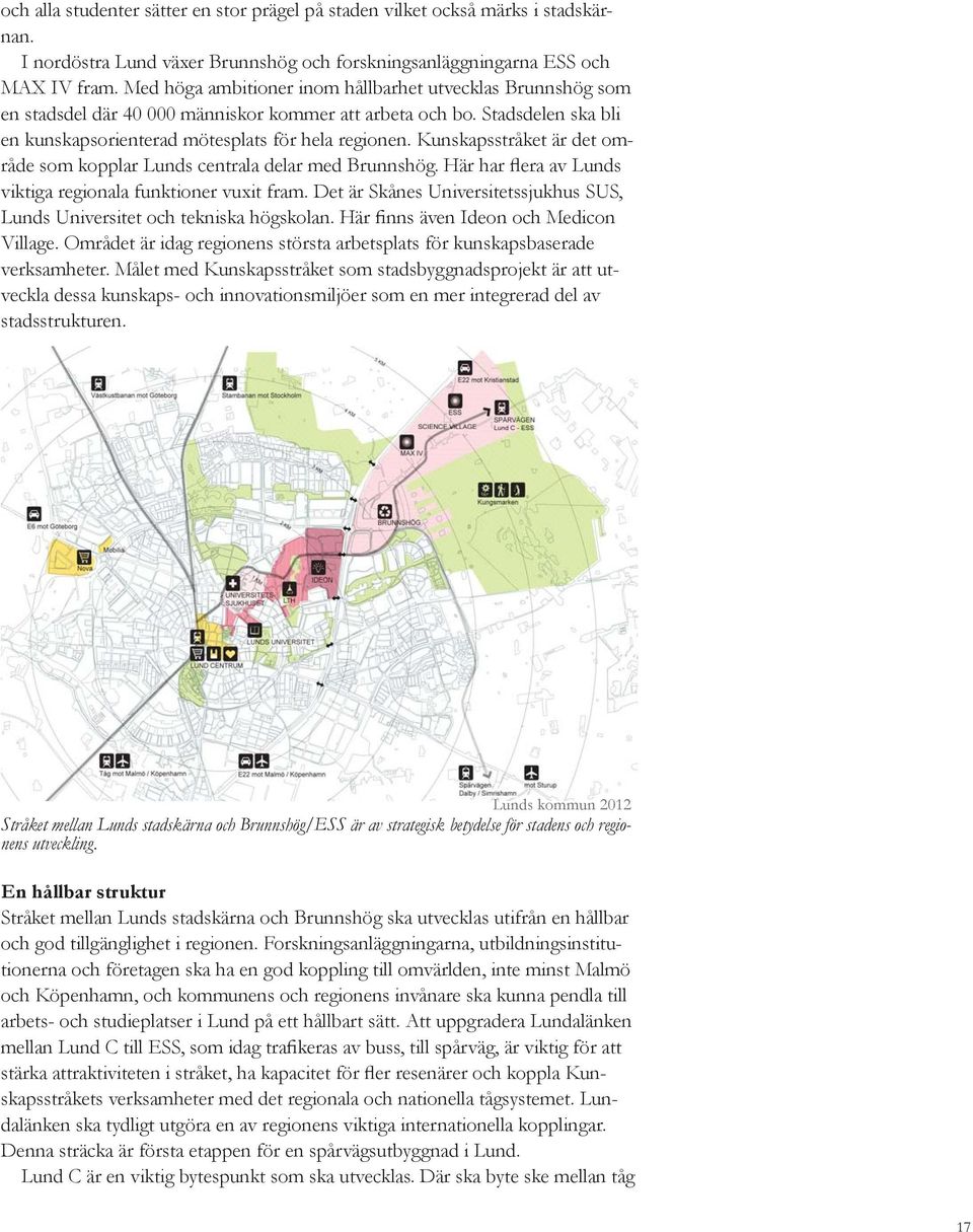 Kunskapsstråket är det område som kopplar Lunds centrala delar med Brunnshög. Här har flera av Lunds viktiga regionala funktioner vuxit fram.