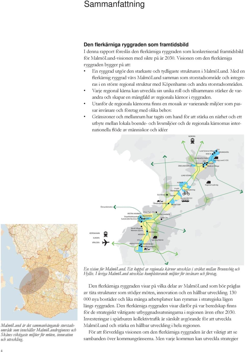 Med en flerkärnig ryggrad vävs MalmöLund samman som storstadsområde och integreras i en större regional struktur med Köpenhamn och andra storstadsområden.