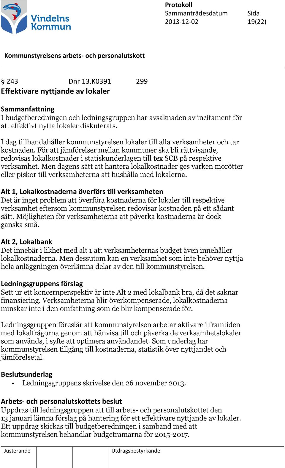 För att jämförelser mellan kommuner ska bli rättvisande, redovisas lokalkostnader i statiskunderlagen till tex SCB på respektive verksamhet.