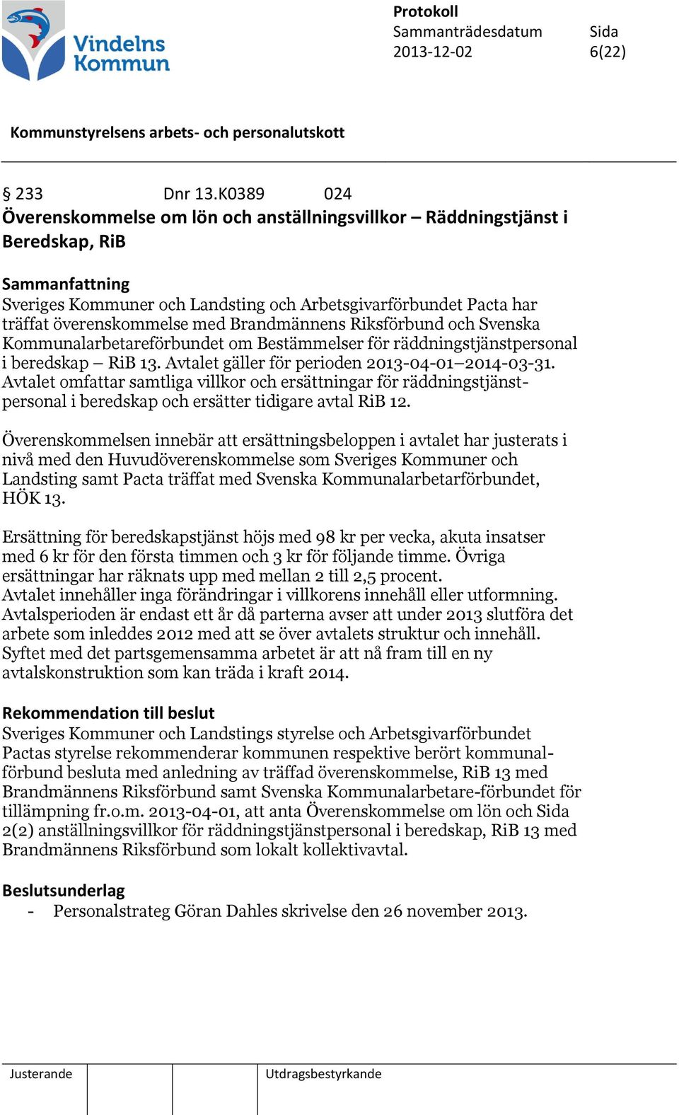 Riksförbund och Svenska Kommunalarbetareförbundet om Bestämmelser för räddningstjänstpersonal i beredskap RiB 13. Avtalet gäller för perioden 2013-04-01 2014-03-31.