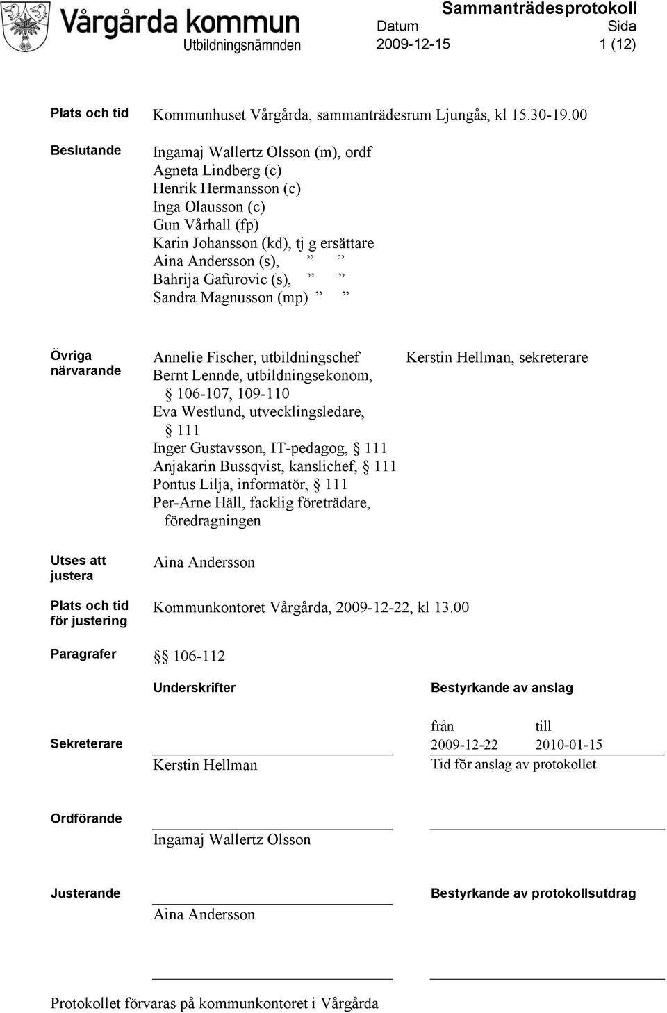 (s), Sandra Magnusson (mp) Övriga närvarande Annelie Fischer, utbildningschef Bernt Lennde, utbildningsekonom, 106-107, 109-110 Eva Westlund, utvecklingsledare, 111 Inger Gustavsson, IT-pedagog, 111