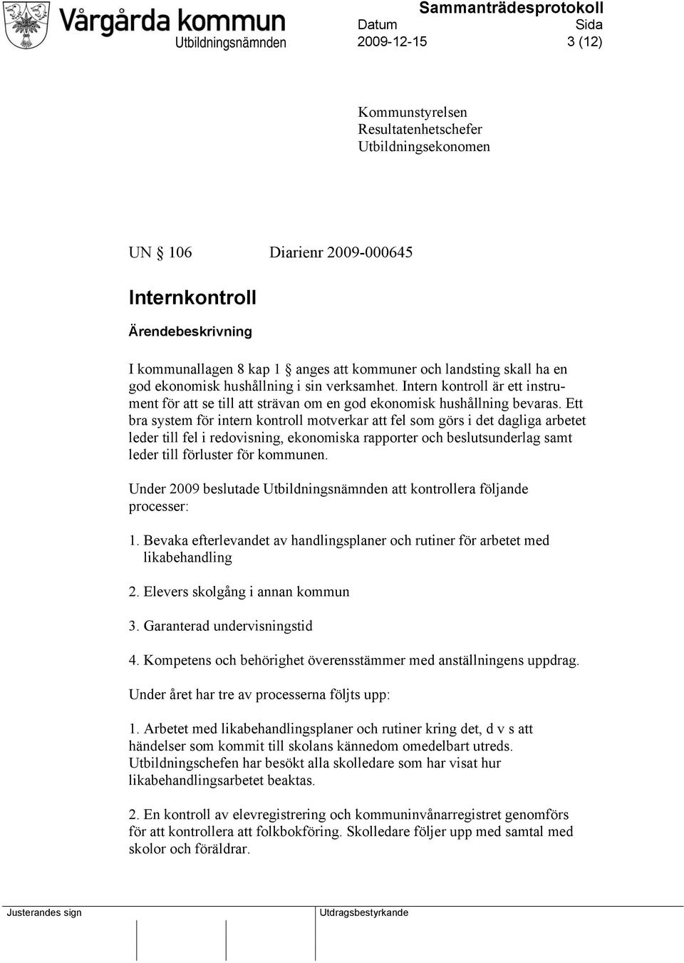 Ett bra system för intern kontroll motverkar att fel som görs i det dagliga arbetet leder till fel i redovisning, ekonomiska rapporter och beslutsunderlag samt leder till förluster för kommunen.