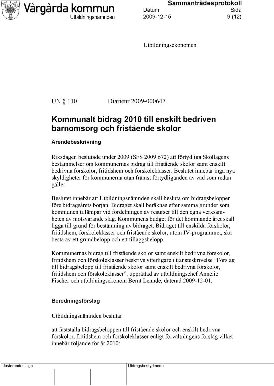 Beslutet innebär inga nya skyldigheter för kommunerna utan främst förtydliganden av vad som redan gäller.