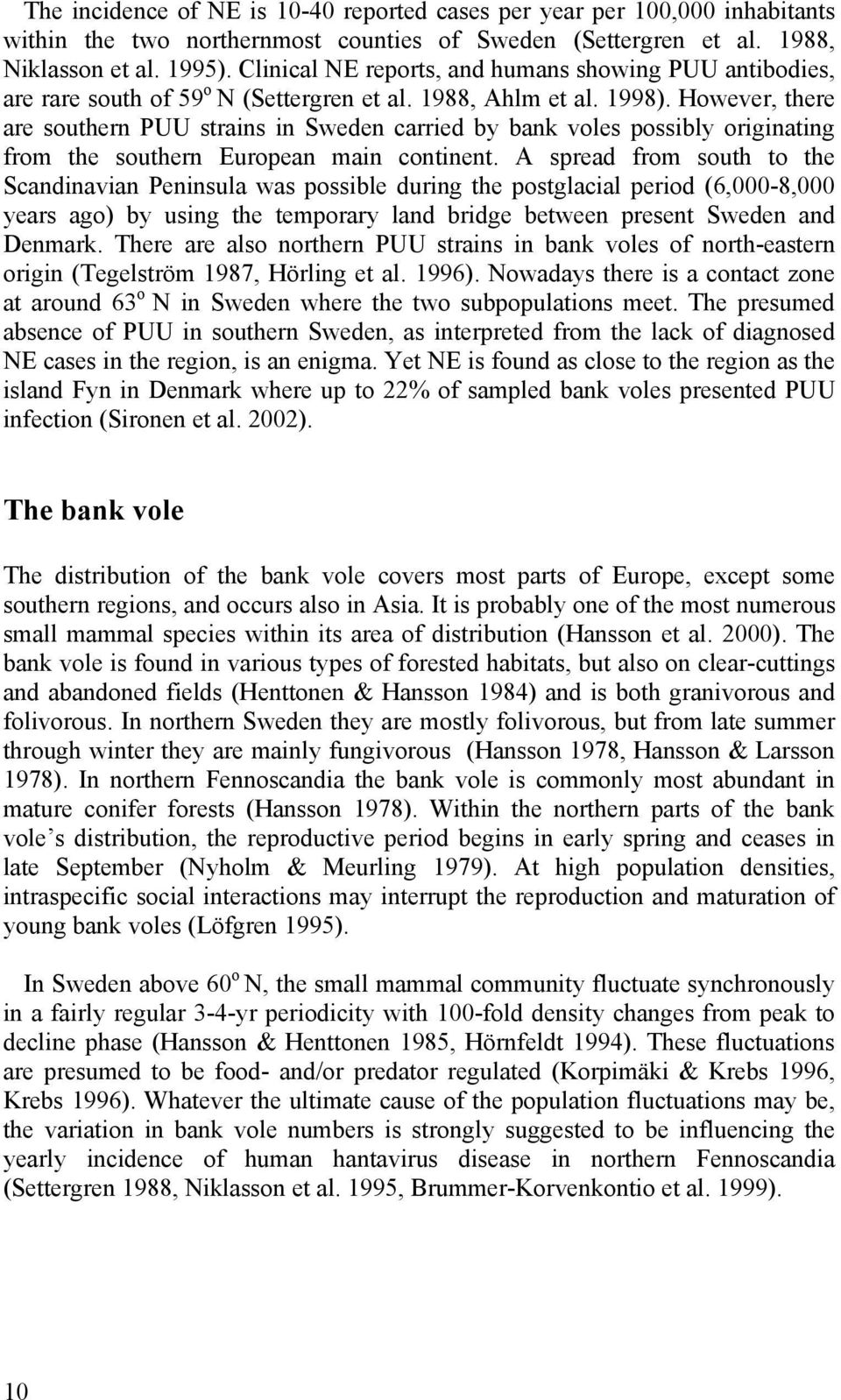 However, there are southern PUU strains in Sweden carried by bank voles possibly originating from the southern European main continent.