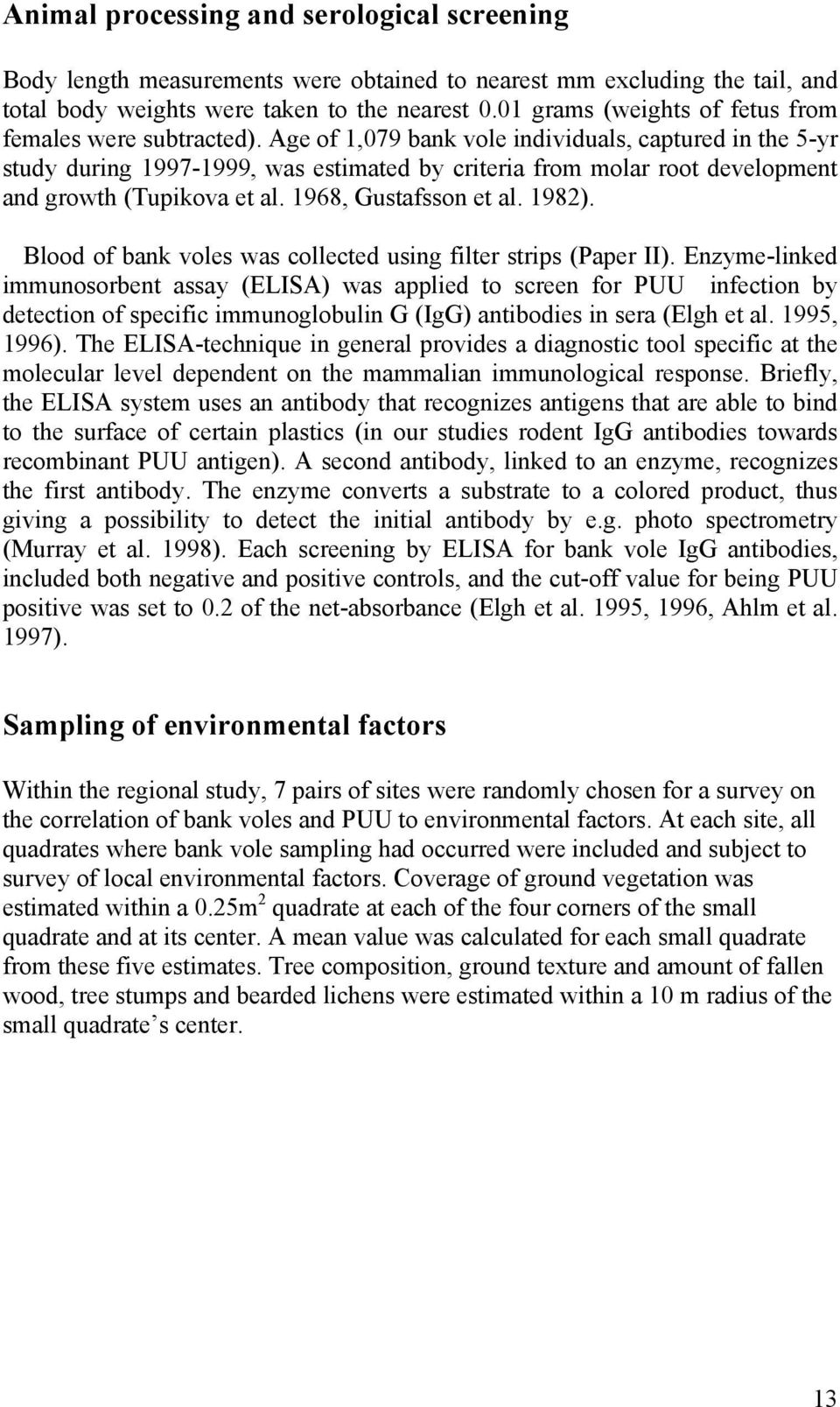 Age of 1,079 bank vole individuals, captured in the 5-yr study during 1997-1999, was estimated by criteria from molar root development and growth (Tupikova et al. 1968, Gustafsson et al. 1982).