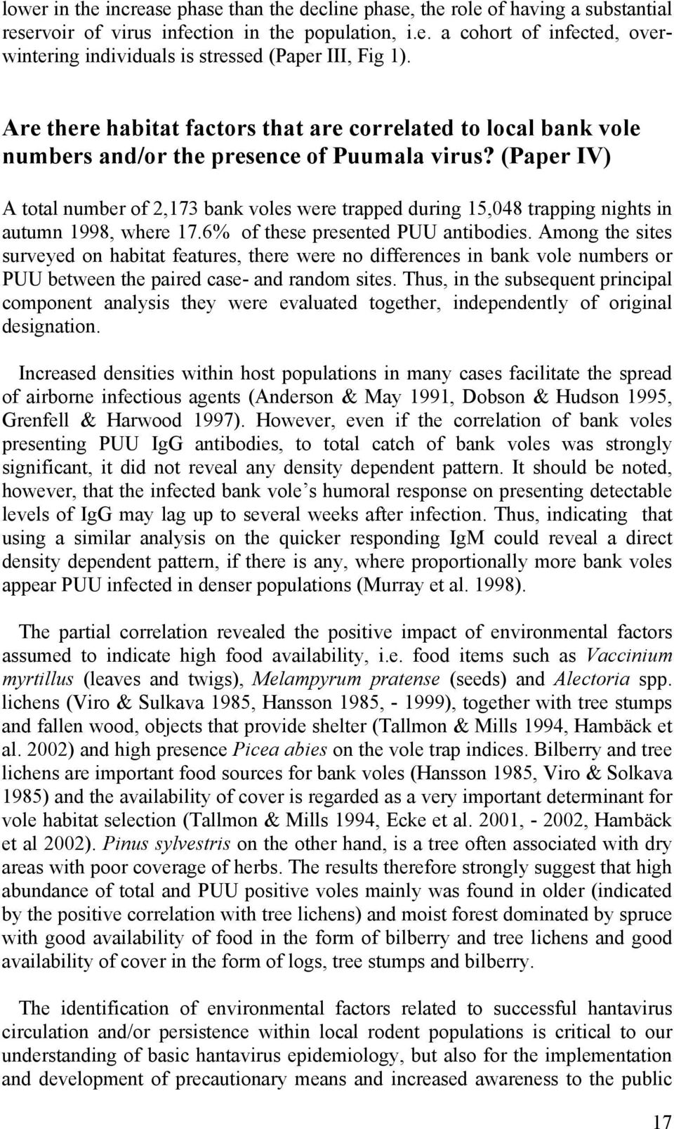 (Paper IV) A total number of 2,173 bank voles were trapped during 15,048 trapping nights in autumn 1998, where 17.6% of these presented PUU antibodies.